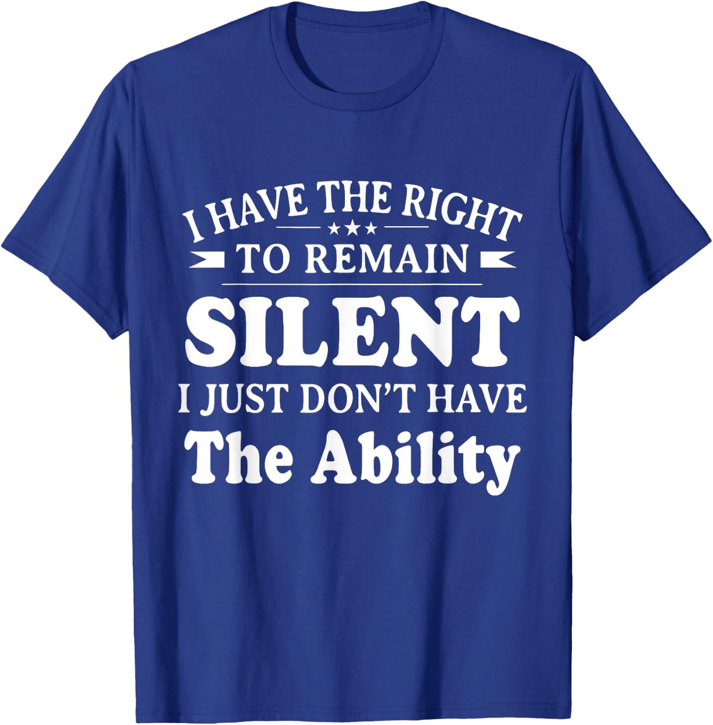 I Have The Right To Remain Silent I Don't Have The Ability T-Shirt - T-Shirt | Royal