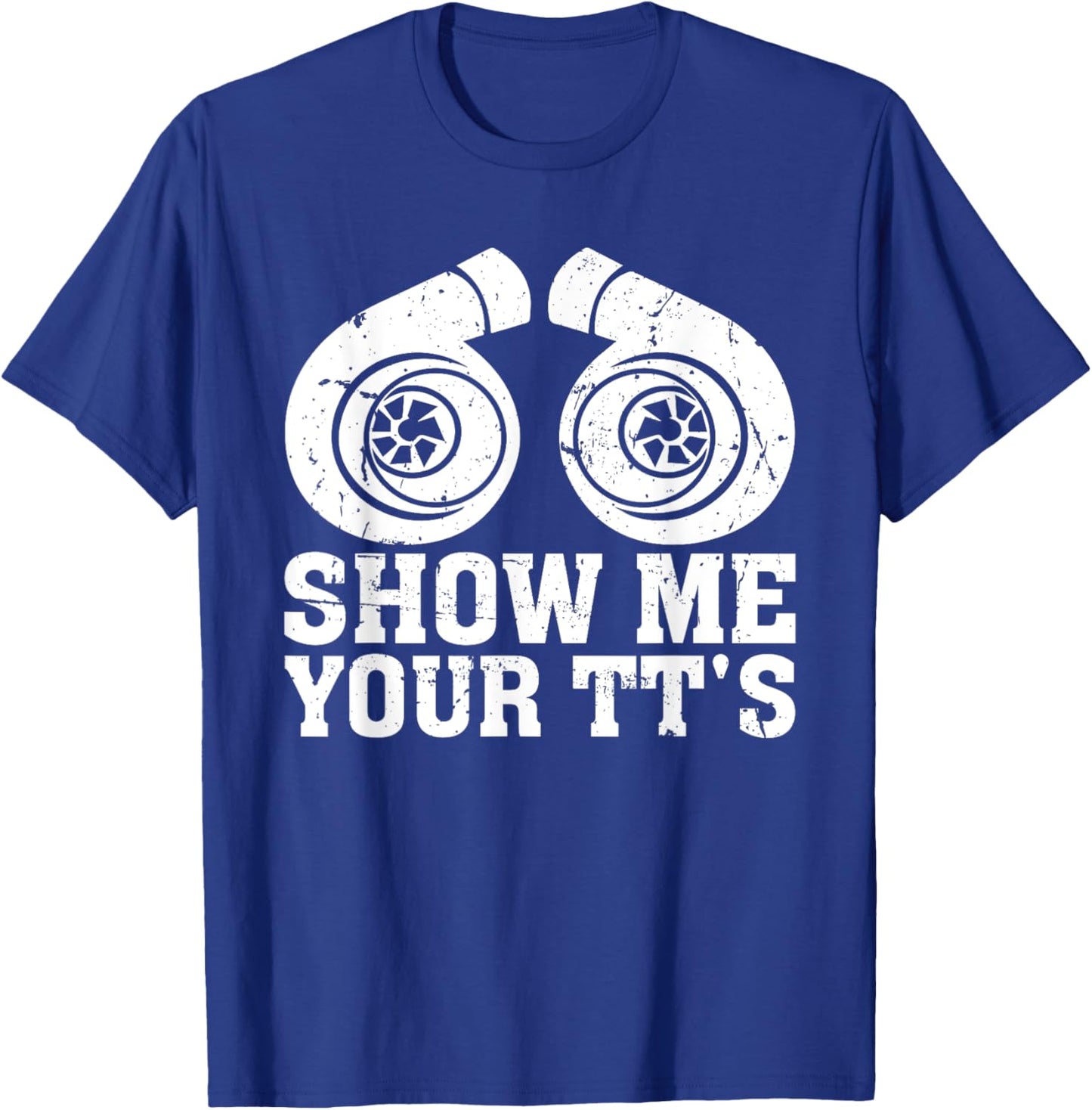 Show Me Your TT's - Funny Twin Turbo Car Enthusiast T-Shirt - T-Shirt | Royal