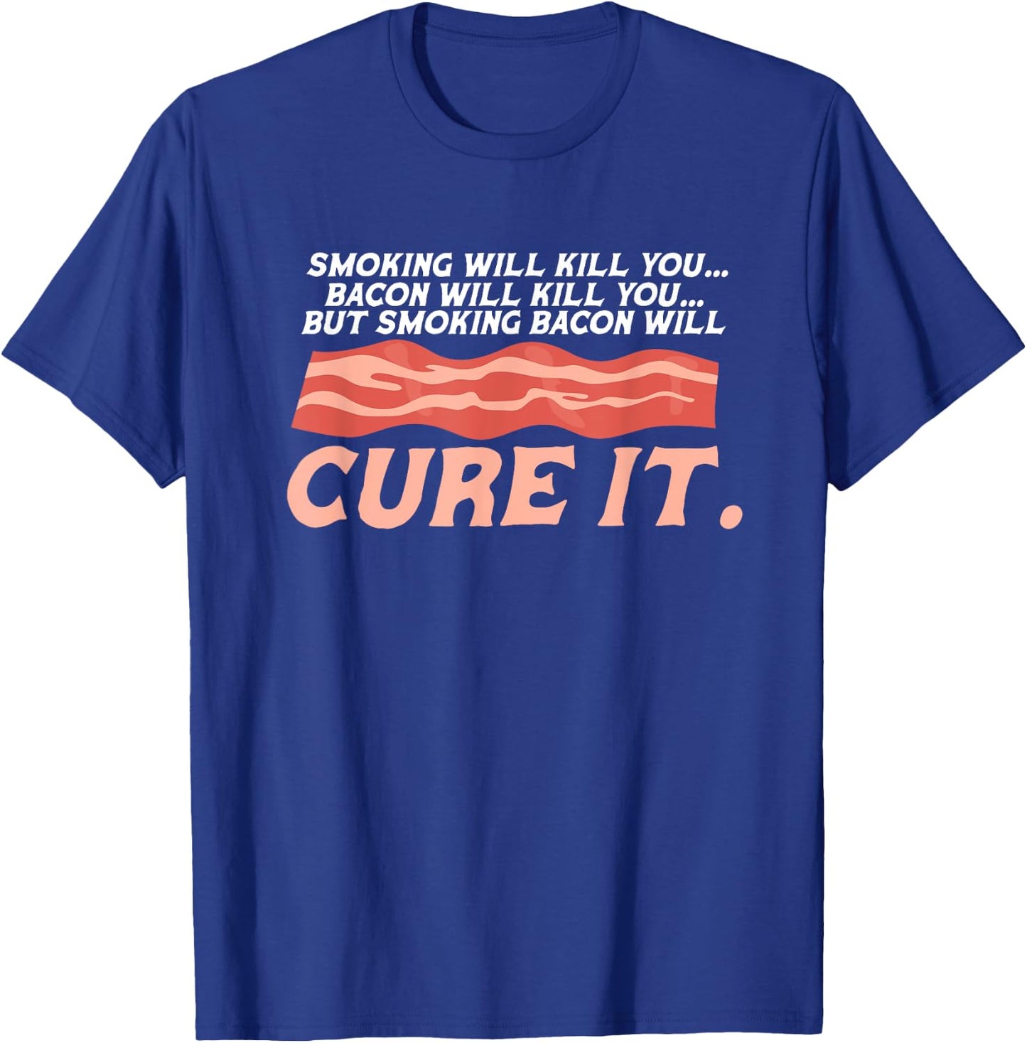Bacon Smoking Will Kill You But Smoking Bacon Will Cure It T-Shirt - T-Shirt | Royal