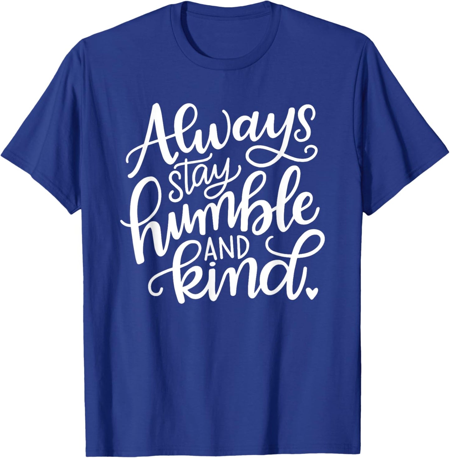 Always Stay Humble and Kind T-Shirt - T-Shirt | Royal