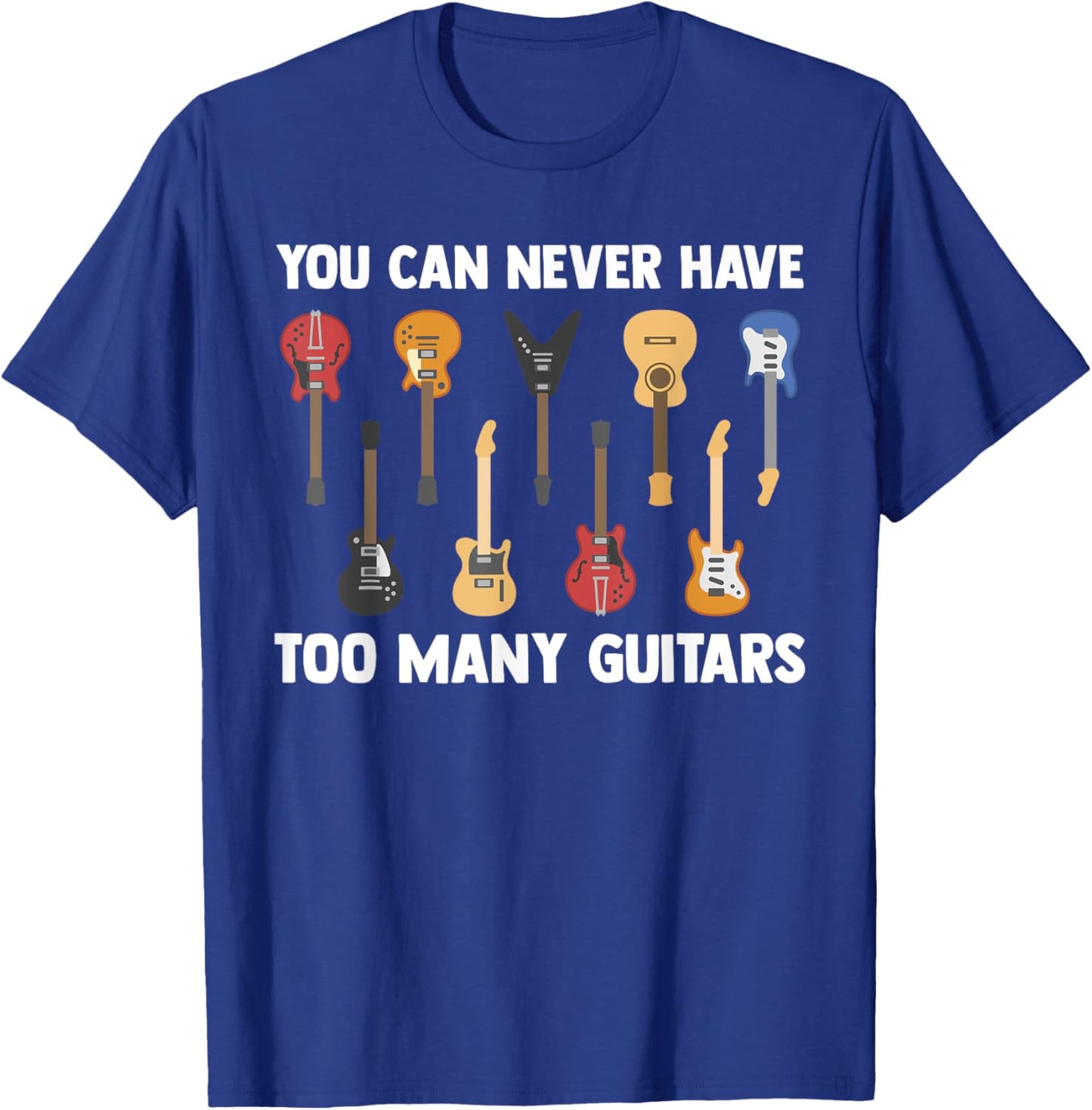 You Can Never Have Too Many Guitars Funny Guitarist Sayings T-Shirt - T-Shirt | Royal