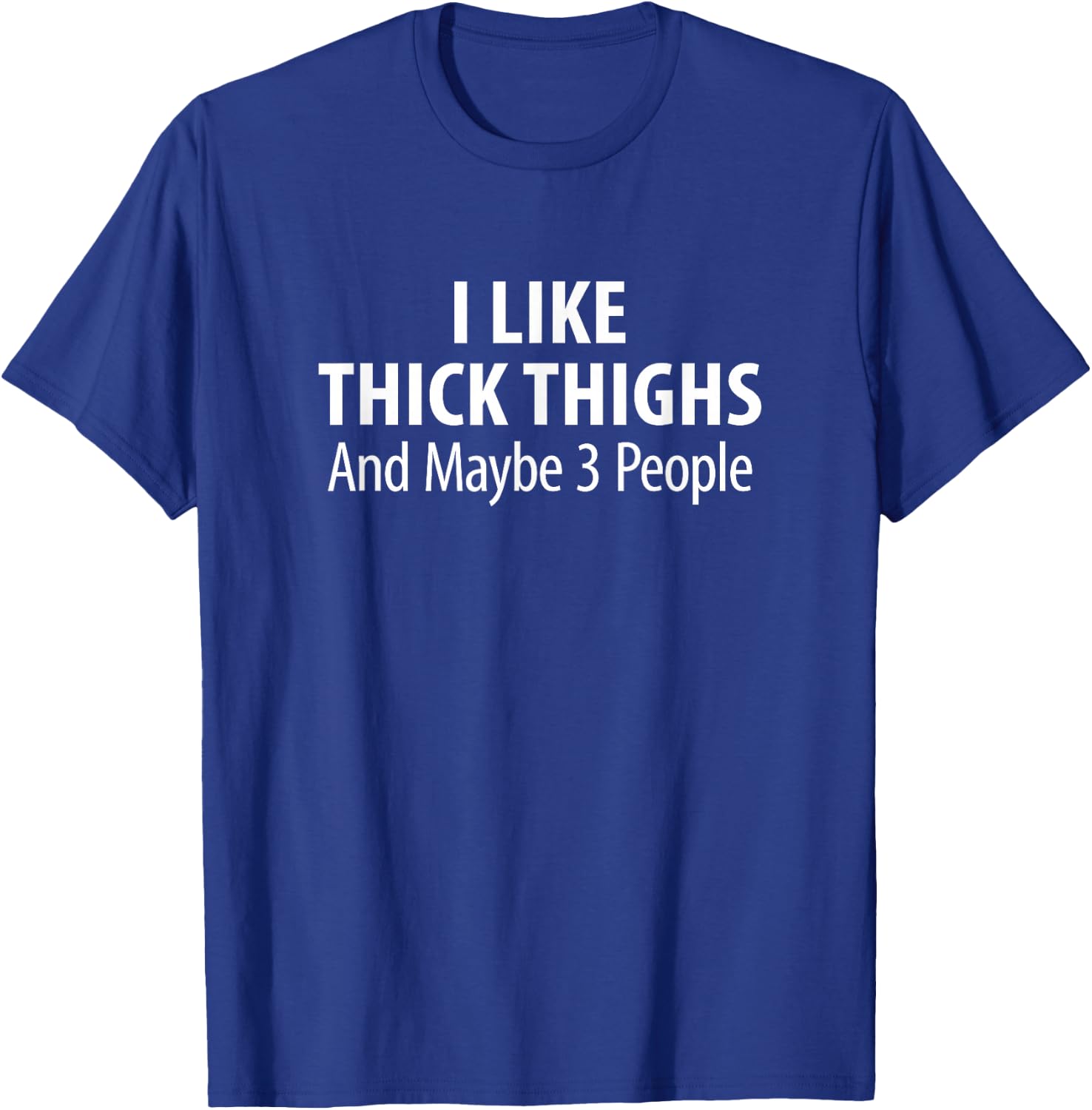 I Like Thick Thighs And Maybe 3 People T-Shirt - T-Shirt | Royal