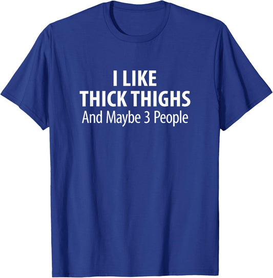 I Like Thick Thighs And Maybe 3 People T-Shirt - T-Shirt | Royal