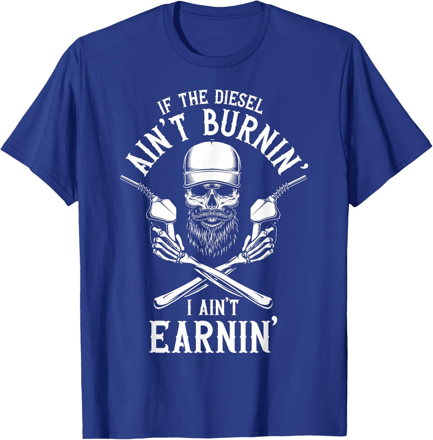 If the Diesel Ain't Burnin', I Ain't Earnin' Truck Driver T-Shirt - T-Shirt | Royal