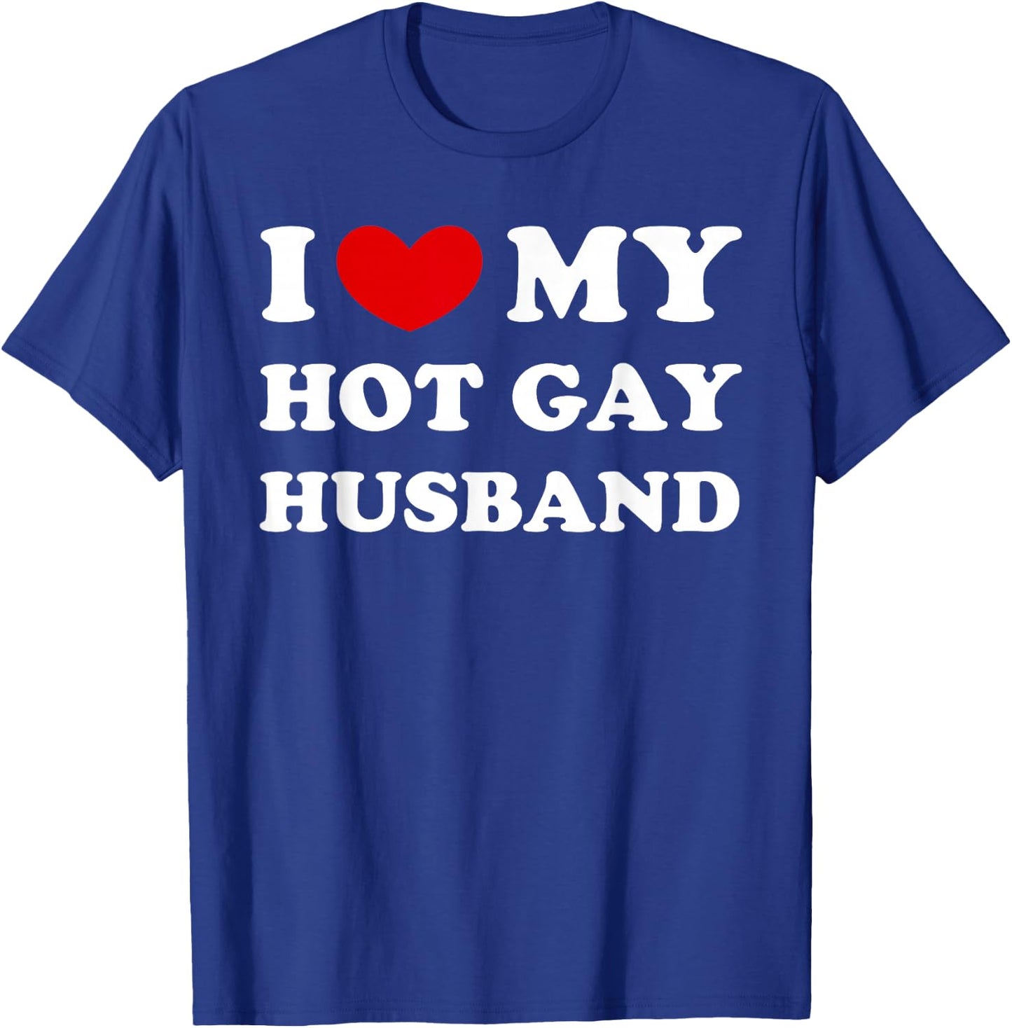 I Love My Hot Gay Husband, Hot Gay Husband T-Shirt - T-Shirt | Royal