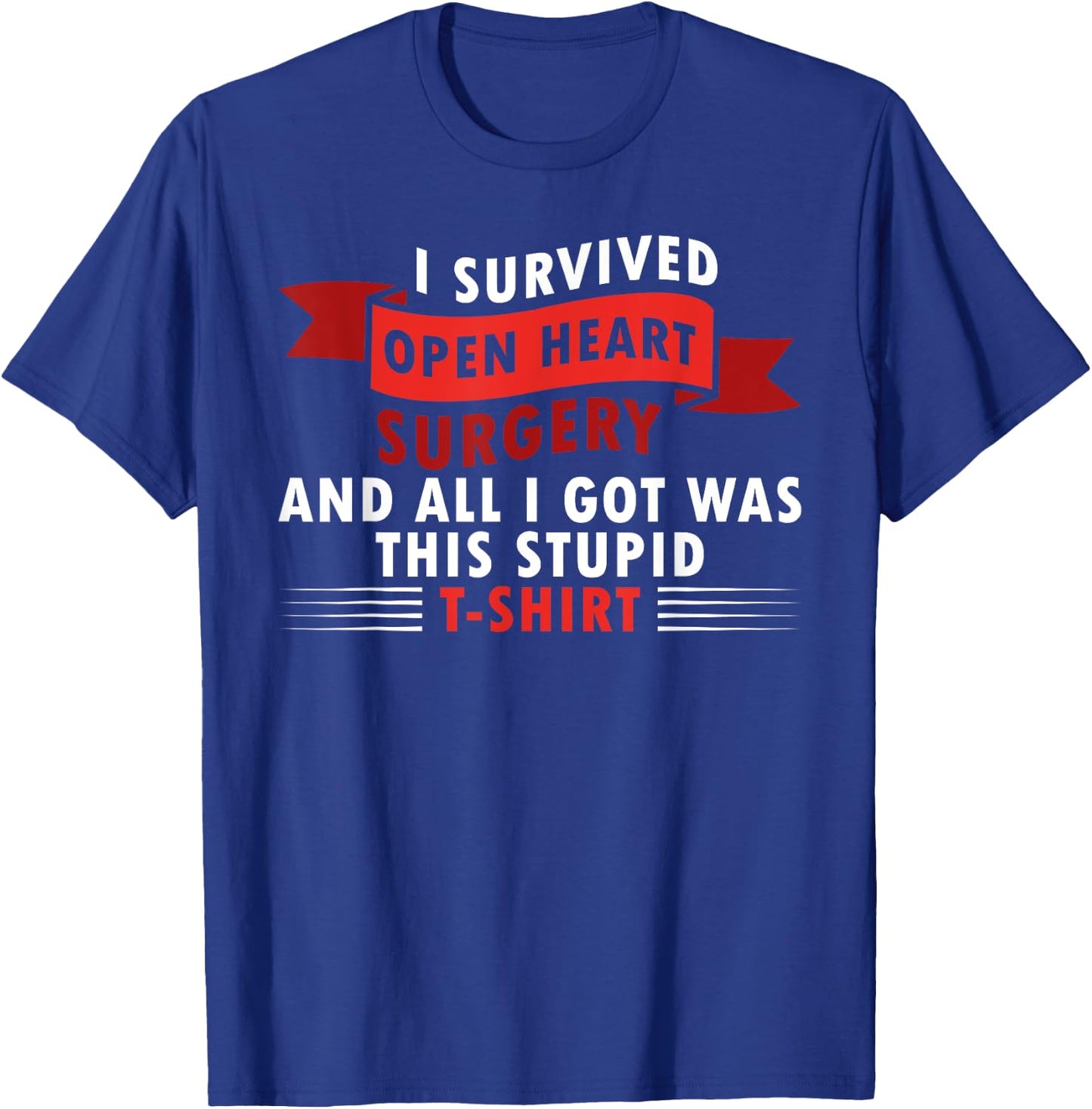I Survived Open Heart Surgery and All I Got Was this Stupid T-Shirt - T-Shirt | Royal