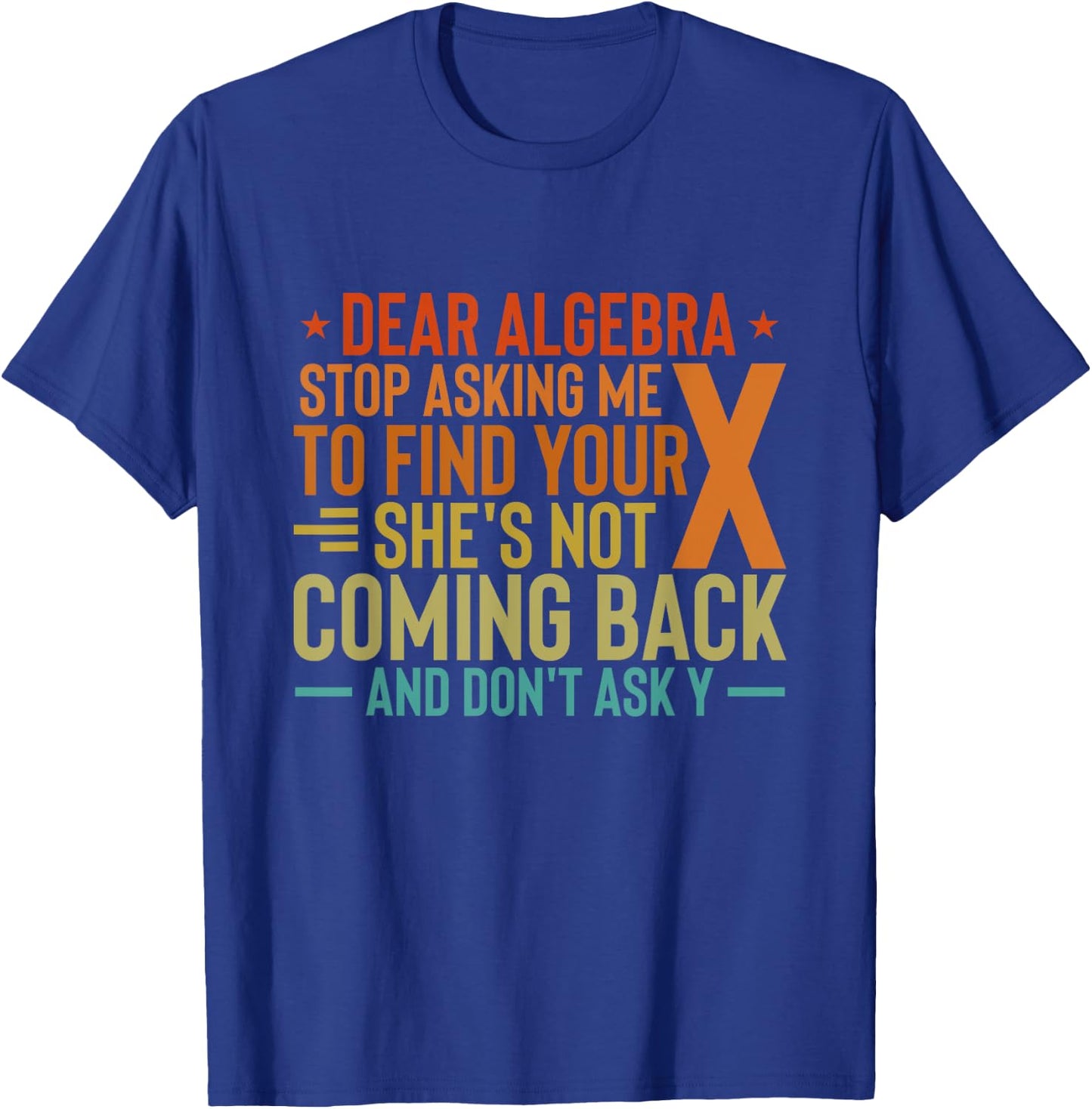 Dear Algebra Stop Asking Me To Find Your X - Maths Joke T-Shirt - T-Shirt | Royal