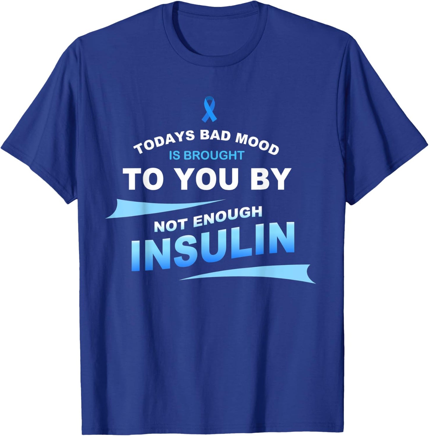 Todays Bad Mood Is Brought To You By Not Enough Insulin T-Shirt - T-Shirt | Royal