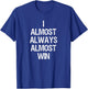 I Almost Always Almost Win Funny Football Sports Fan Saying T-Shirt - T-Shirt | Royal