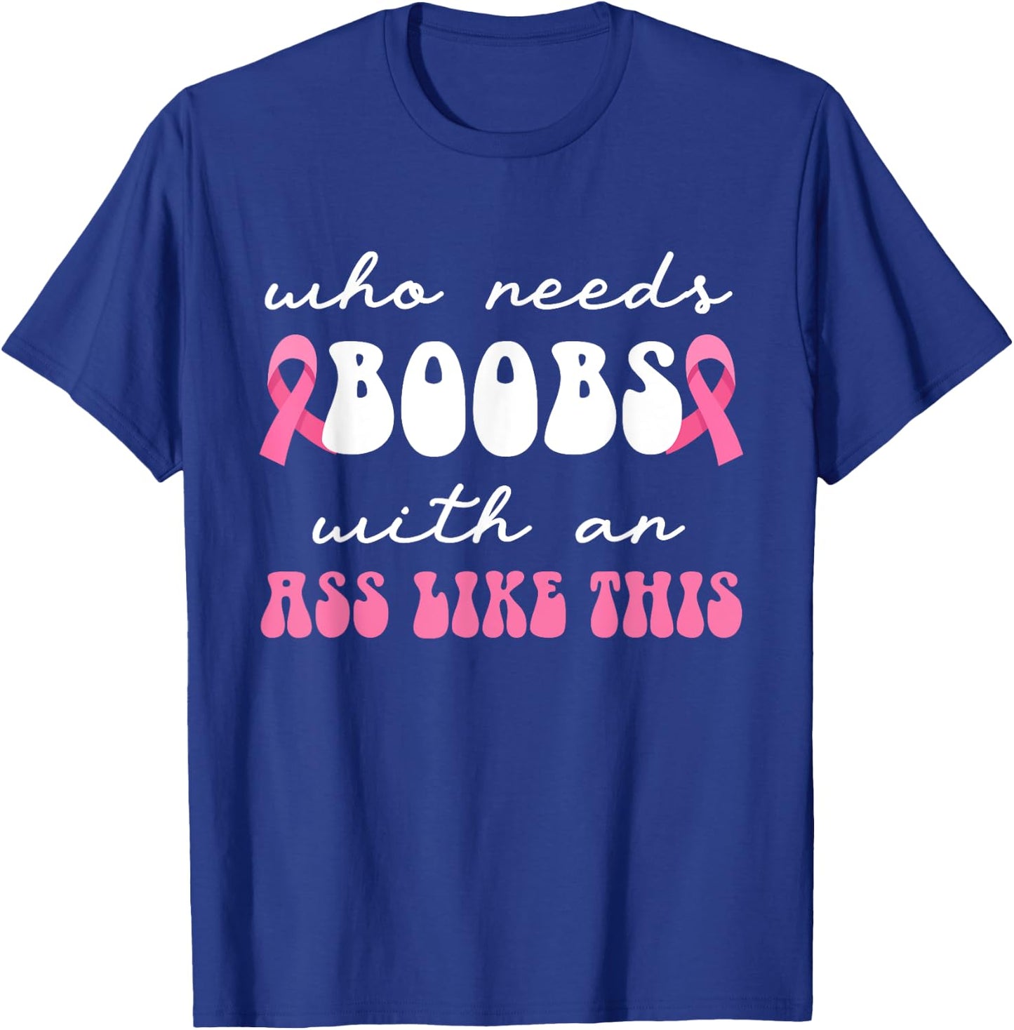 Who Needs Boobs With An Ass Like This Masectomy T-Shirt - T-Shirt | Royal