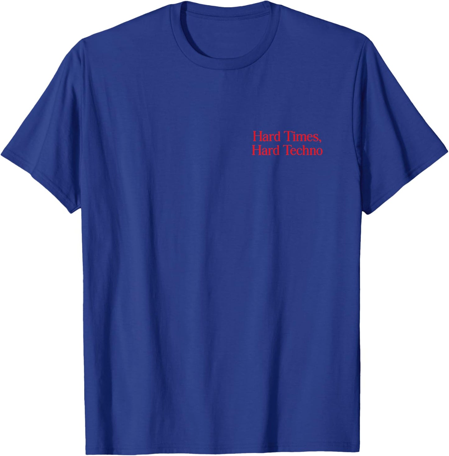 Hard times, hard techno. T-Shirt - T-Shirt | Royal