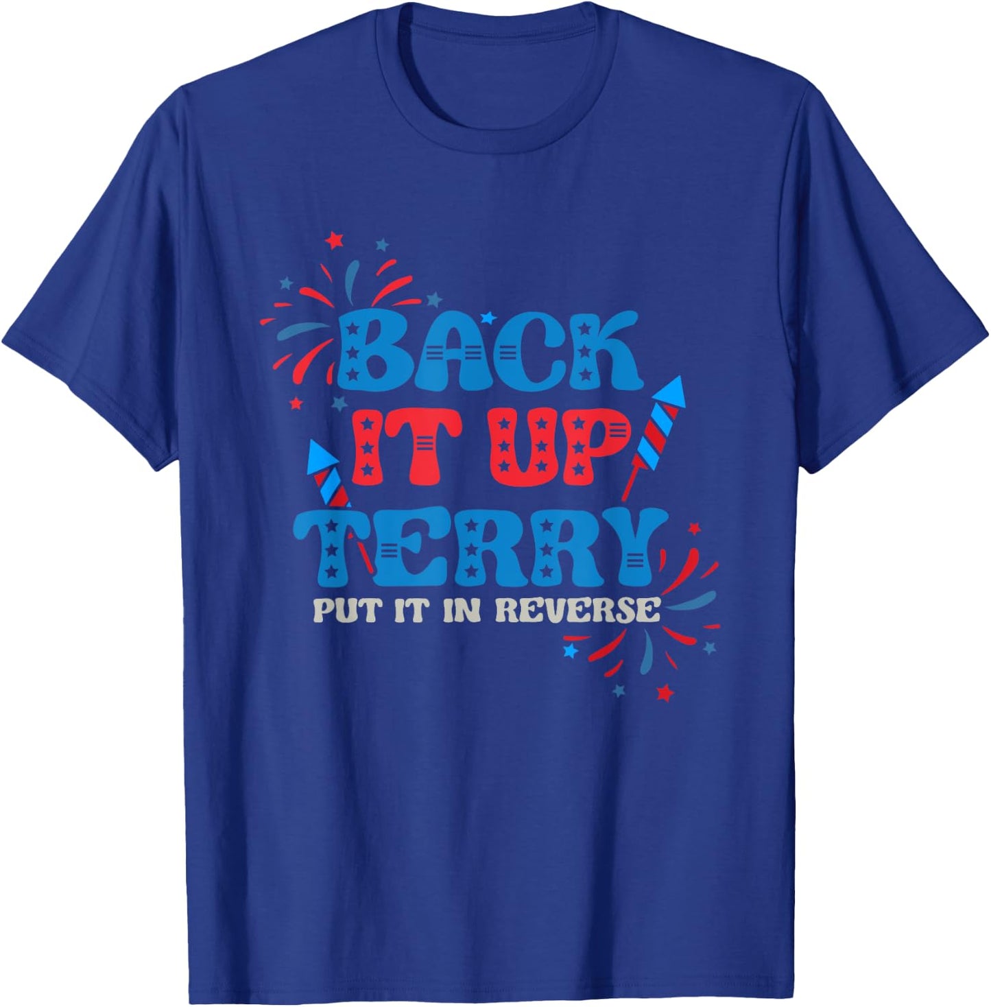 Back It Up Terry Put It In Reverse 4th Of July Fireworks T-Shirt - T-Shirt | Royal