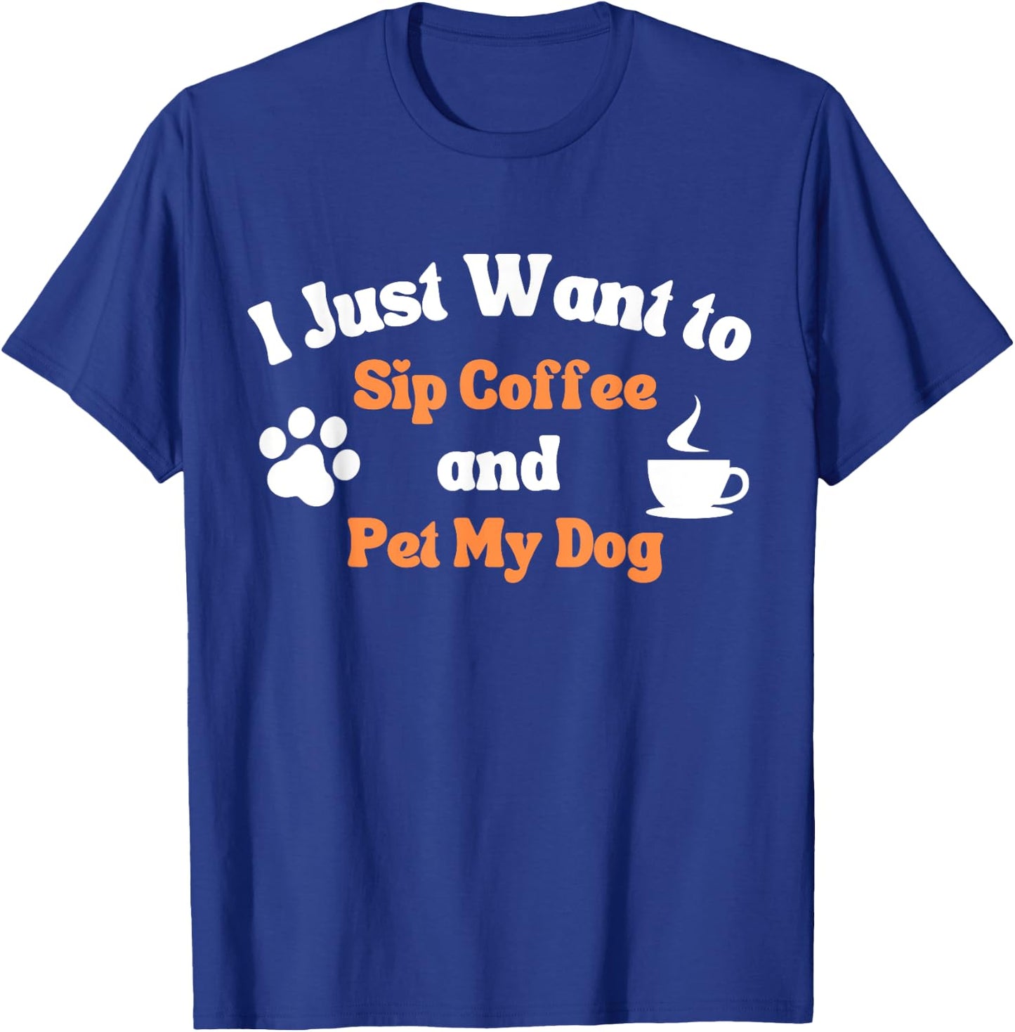I Just Want to Sip Coffee and Pet My Dog Funny Men Women T-Shirt - T-Shirt | Royal