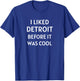 I Liked Detroit Michigan Before It Was Cool T-Shirt - T-Shirt | Royal