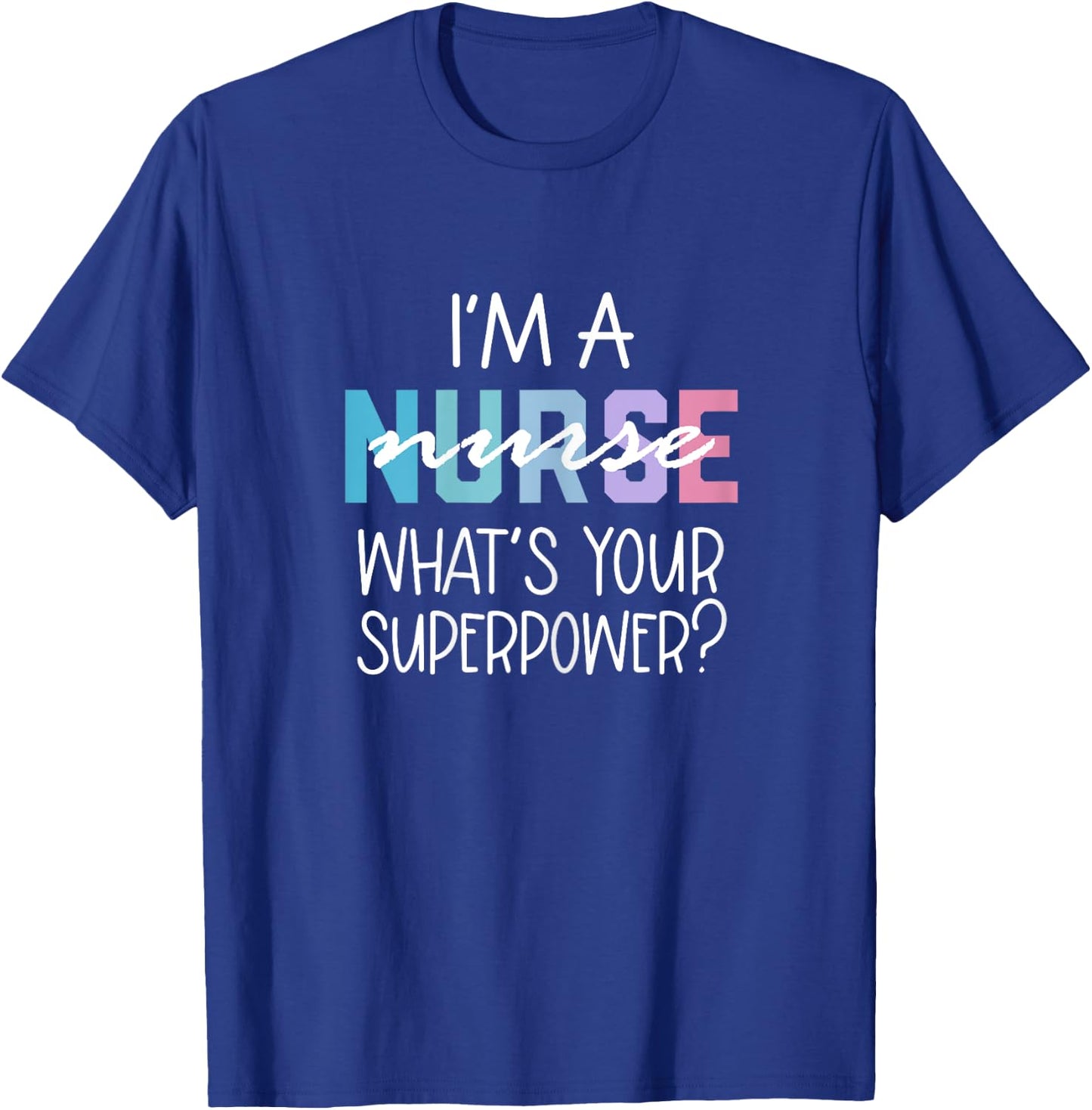 Funny Nurse Gift, RN, I'm a Nurse What's Your Superpower T-Shirt - T-Shirt | Royal