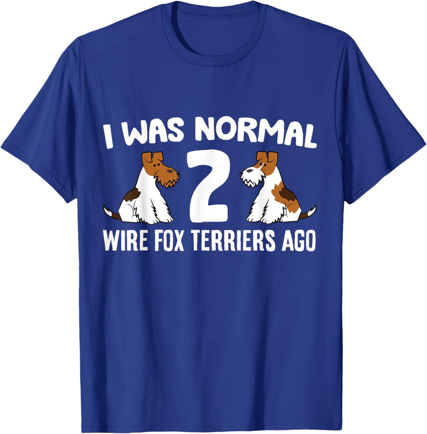 I Was Normal 2 Wire Hair Fox Terriers Ago T-Shirt - T-Shirt | Royal