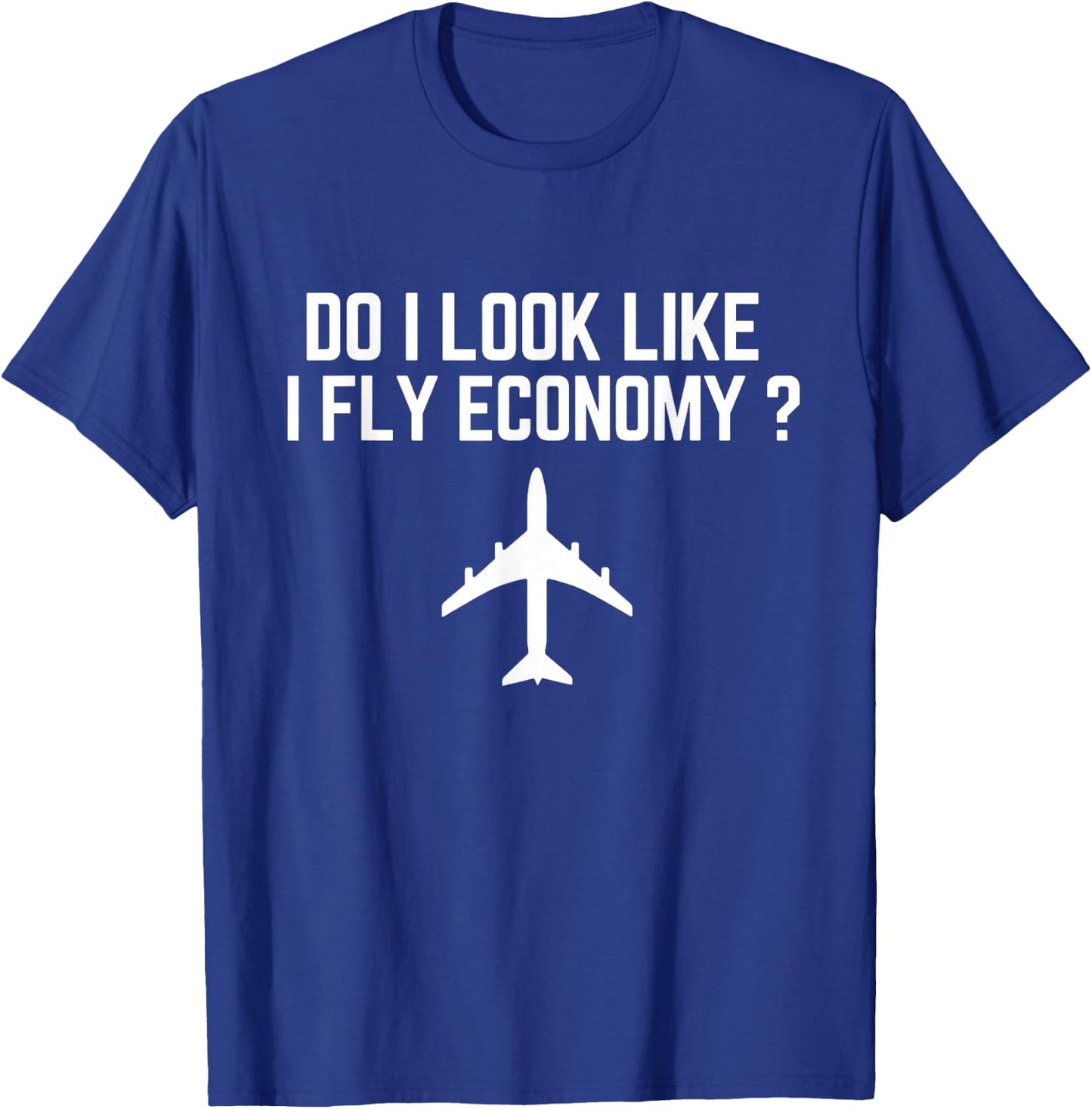 Do I Look Like I Fly Economy ? Funny First Class Traveling T-Shirt - T-Shirt | Royal