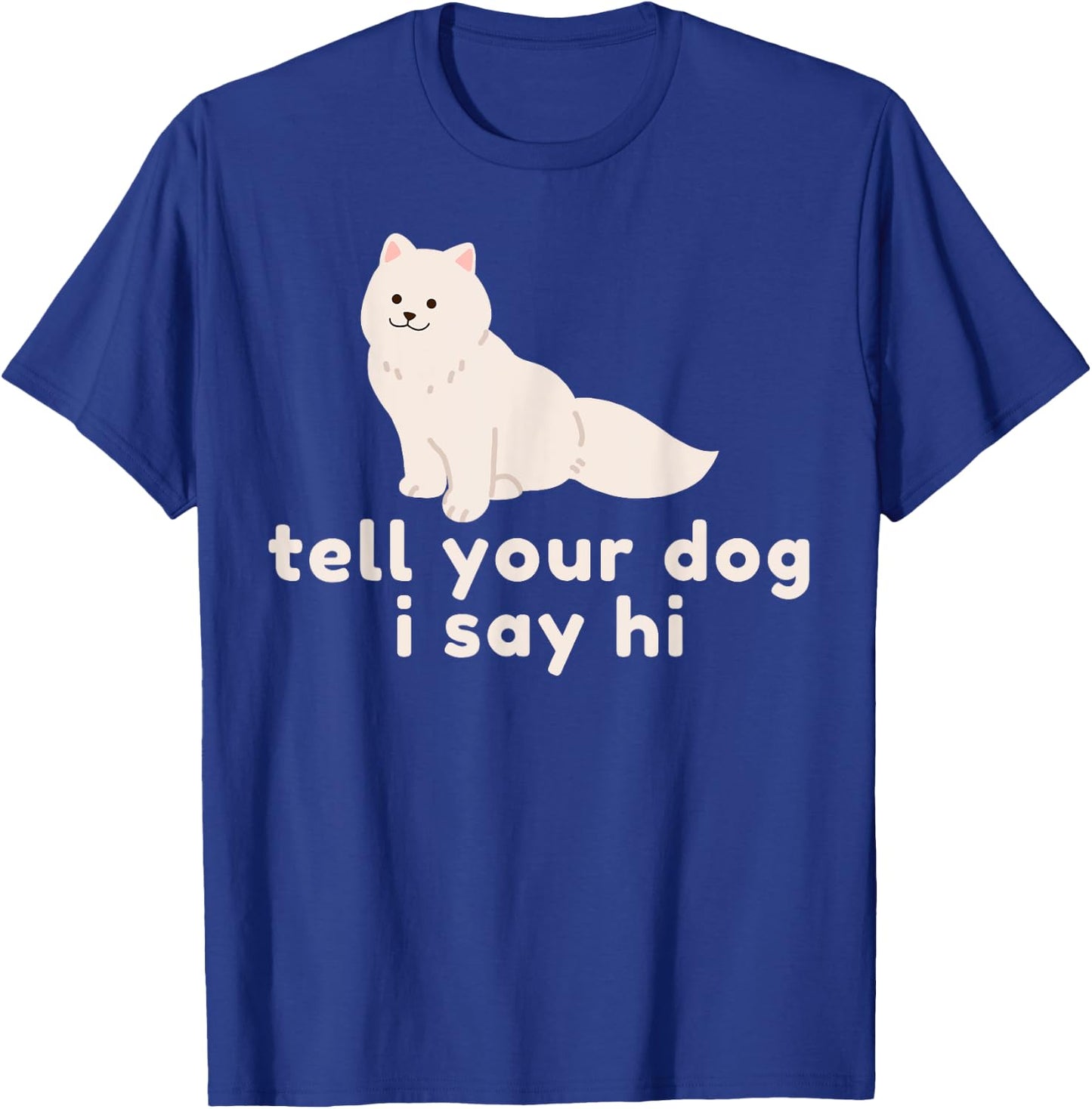 Cute Dog Lover Gift - Funny Tell Your Dog I Say Hi Dog Owner T-Shirt - T-Shirt | Royal