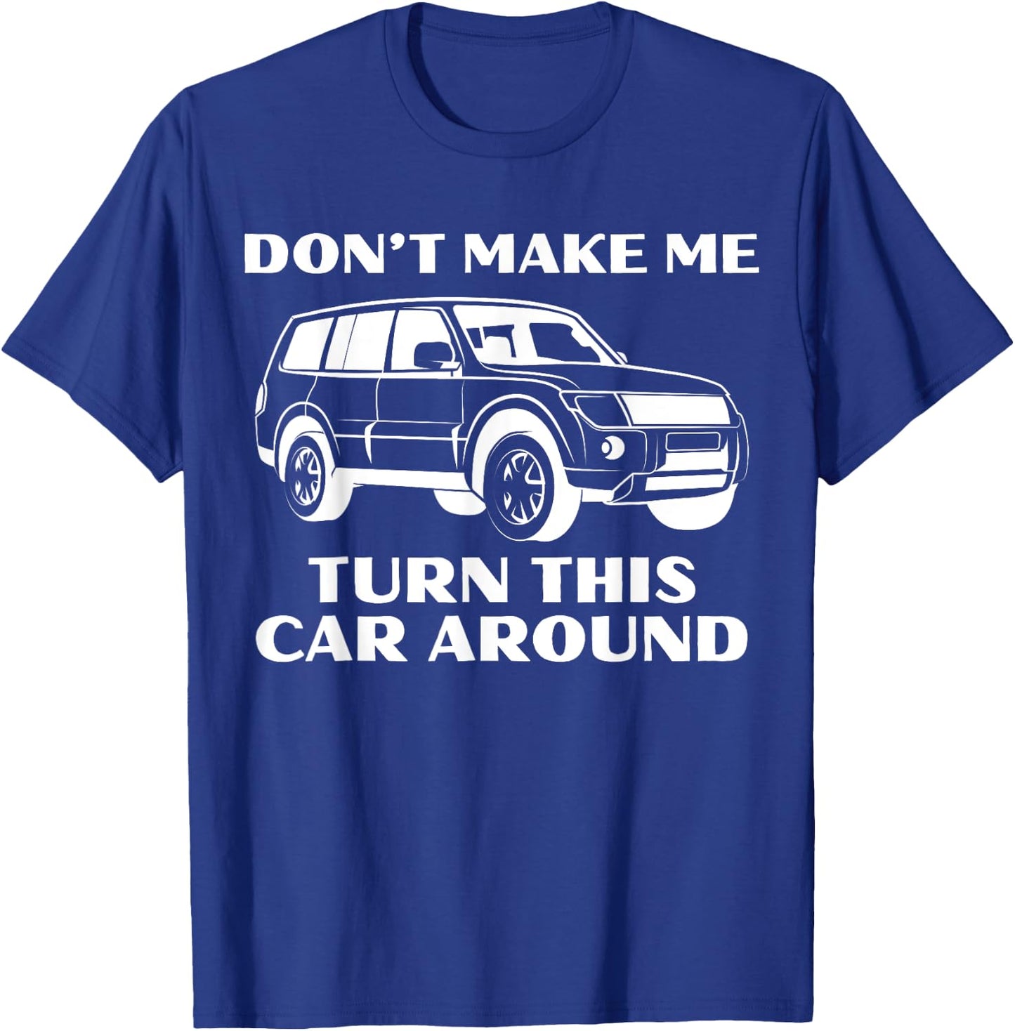 Don't Make Me Turn This Car Around Funny Family Trip Driving T-Shirt - T-Shirt | Royal