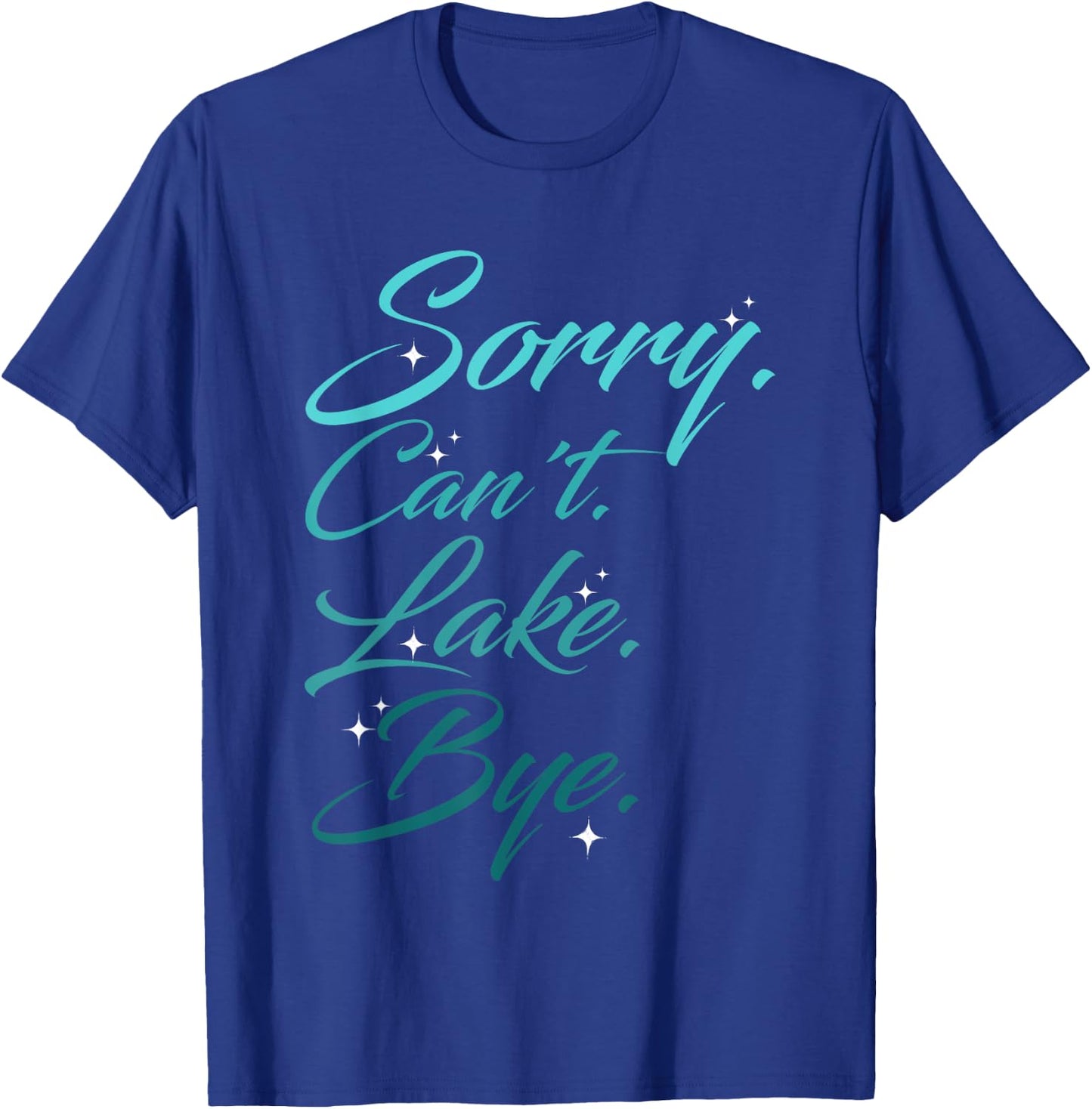 Funny Lake Design, Sorry. Can't. Lake. Bye. T-Shirt - T-Shirt | Royal