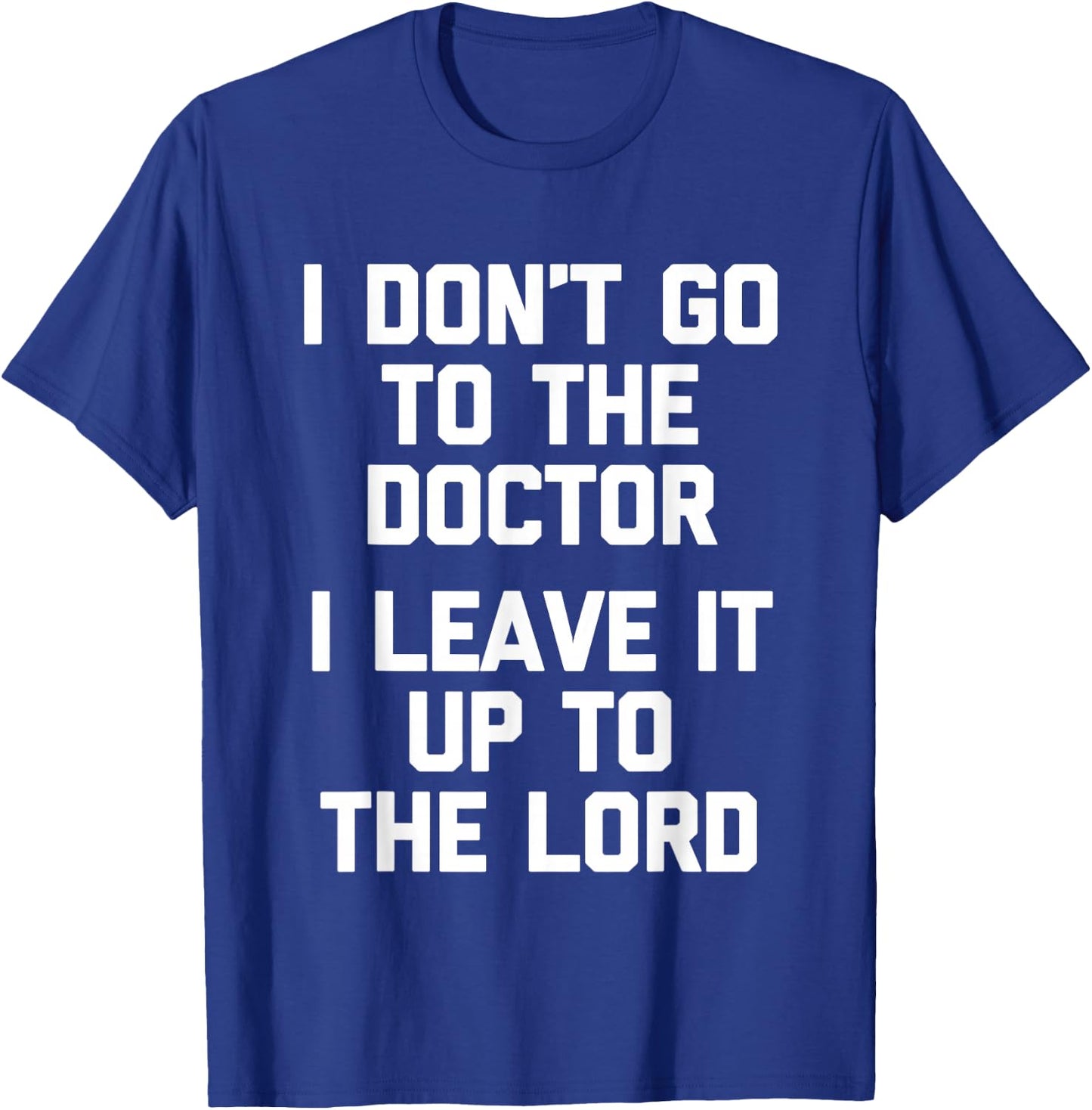 I Don't Go To The Doctor (I Leave It Up To The Lord) - Funny T-Shirt - T-Shirt | Royal