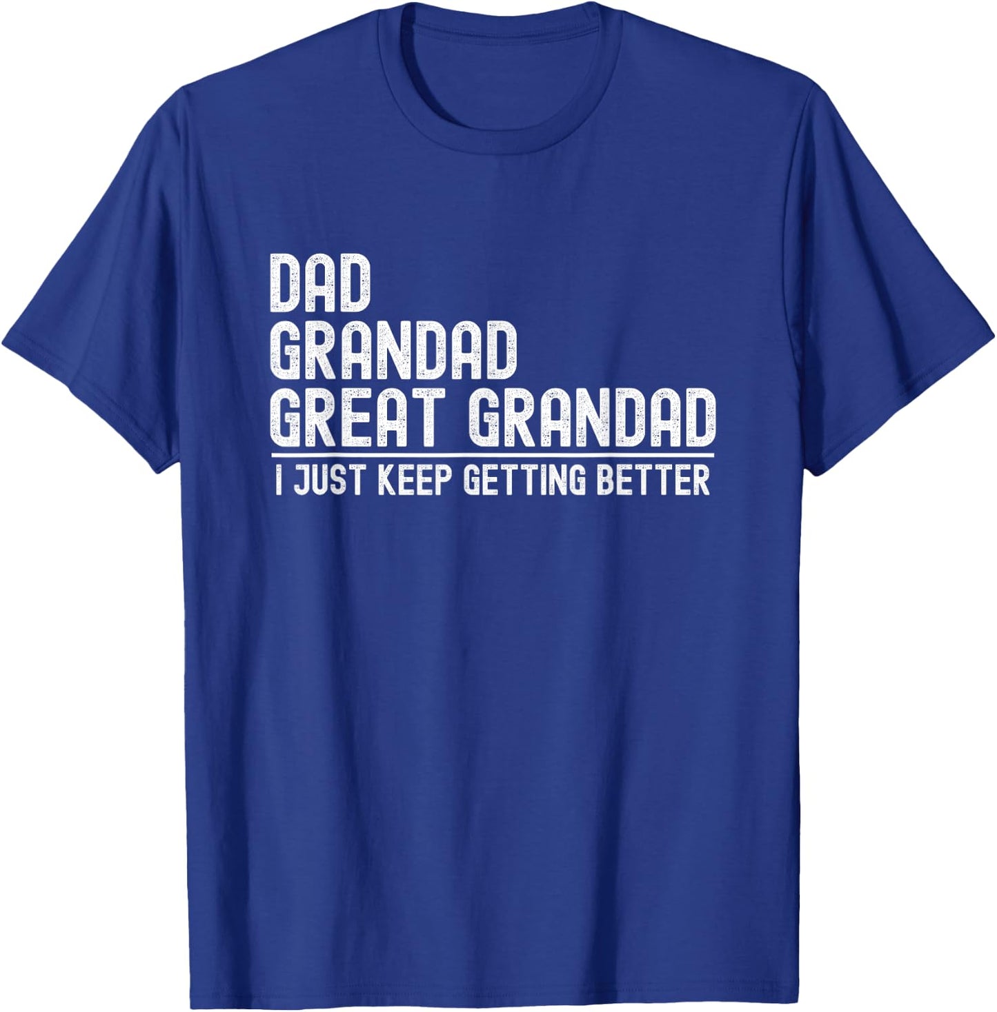 Dad Grandad Great Grandad , I Just Keep Getting Better T-Shirt - T-Shirt | Royal