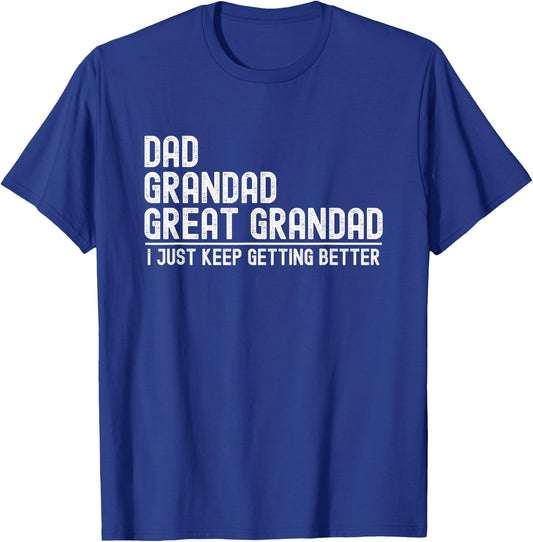 Dad Grandad Great Grandad , I Just Keep Getting Better T-Shirt - T-Shirt | Royal