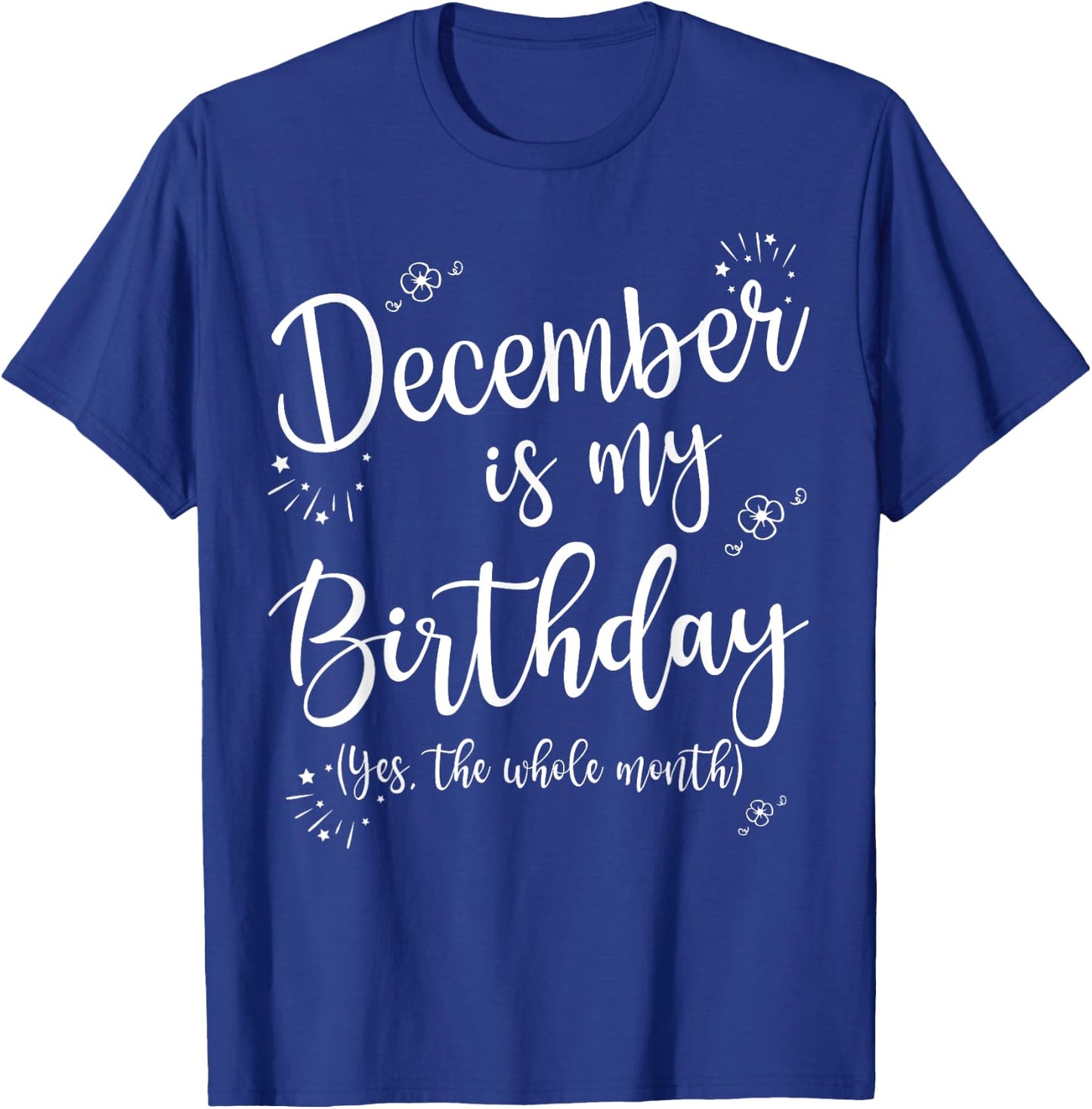 December Is My Birthday Whole Month December Birthday T-Shirt - T-Shirt | Royal