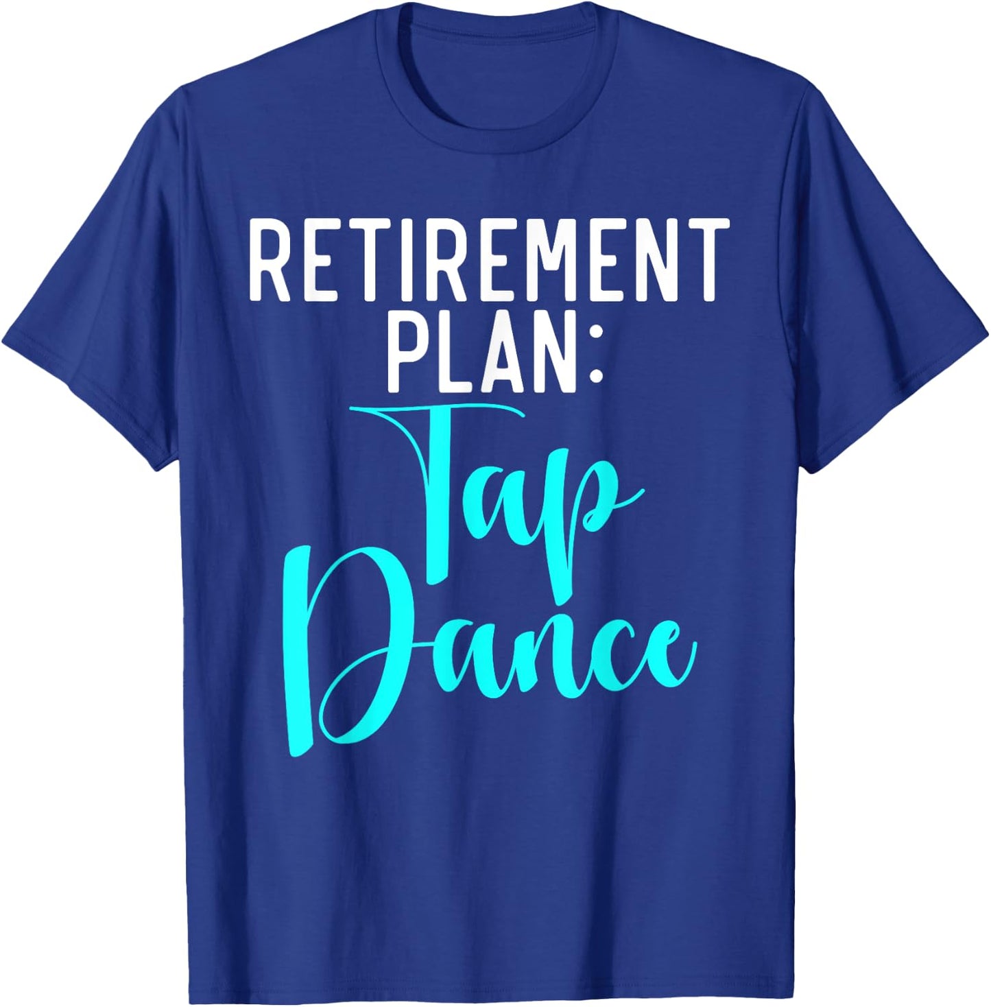 Retirement Plan Tap Dance T-Shirt - T-Shirt | Royal
