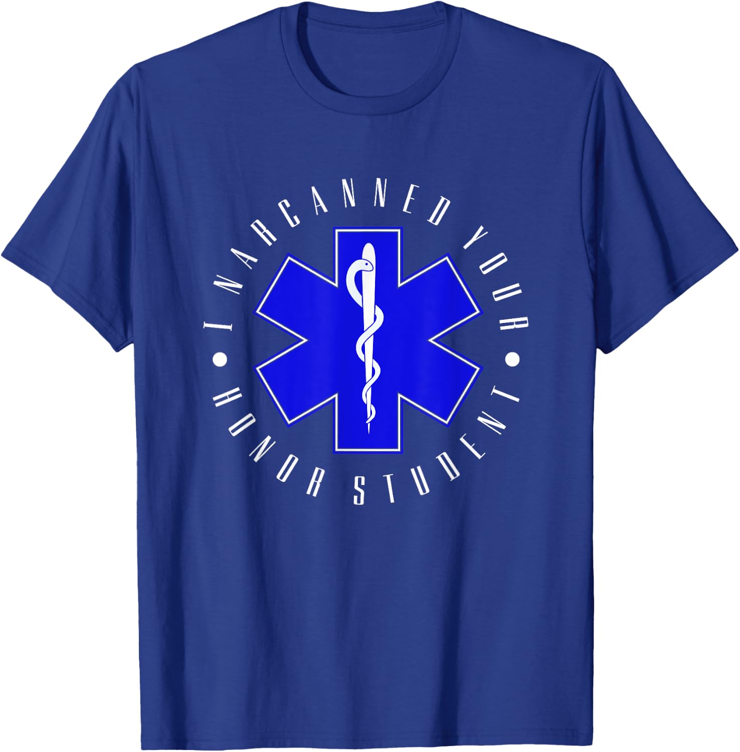 I Narcanned Your Honor Student - EMT EMS Paramedic Student T-Shirt - T-Shirt | Royal