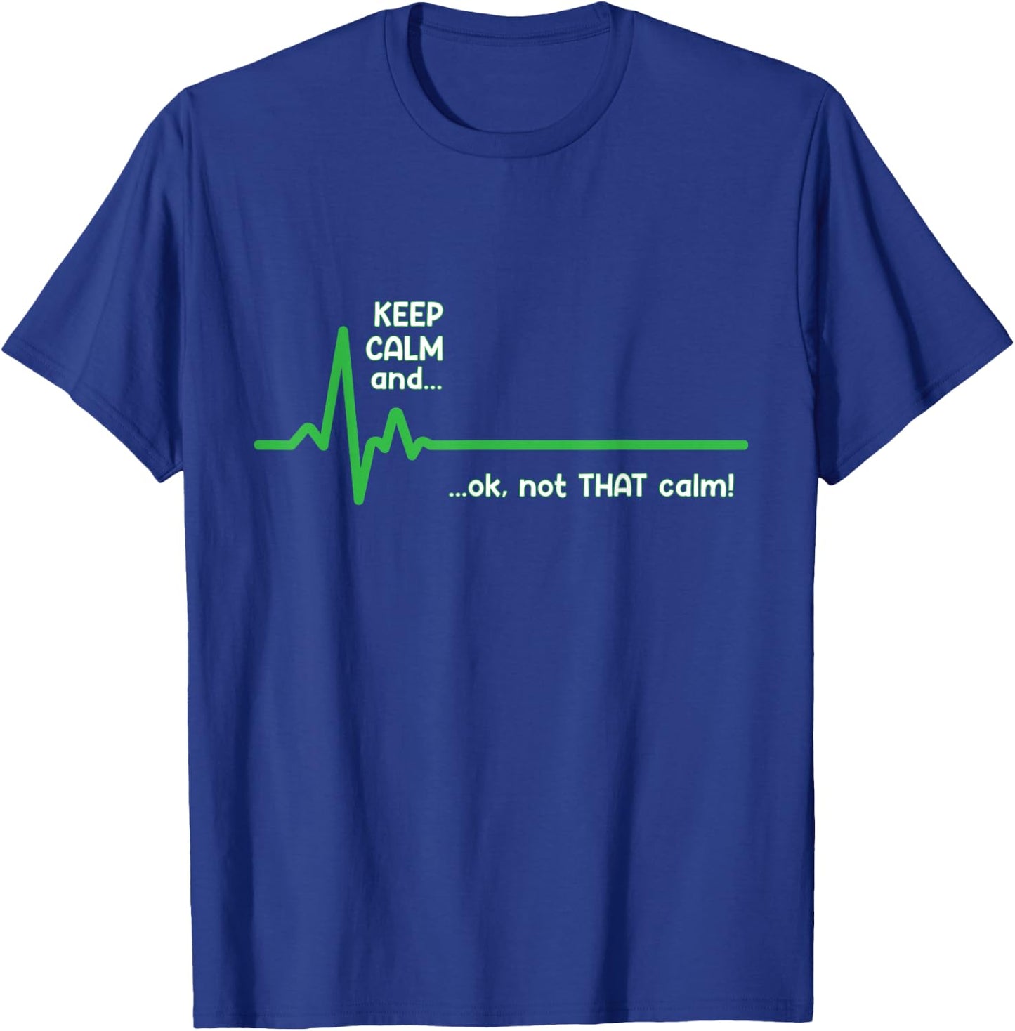 Keep Calm and, Ok Not That Calm! Funny Medical ECG Emergency T-Shirt - T-Shirt | Royal