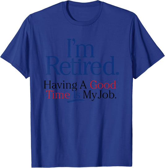 I’m Retired Having A Good Time Is My Job T-Shirt - T-Shirt | Royal
