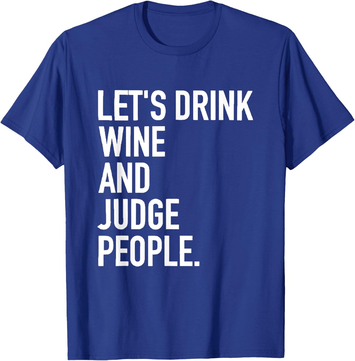 Let's Drink Wine And Judge People Funny WIne Drinking Quote T-Shirt - T-Shirt | Royal