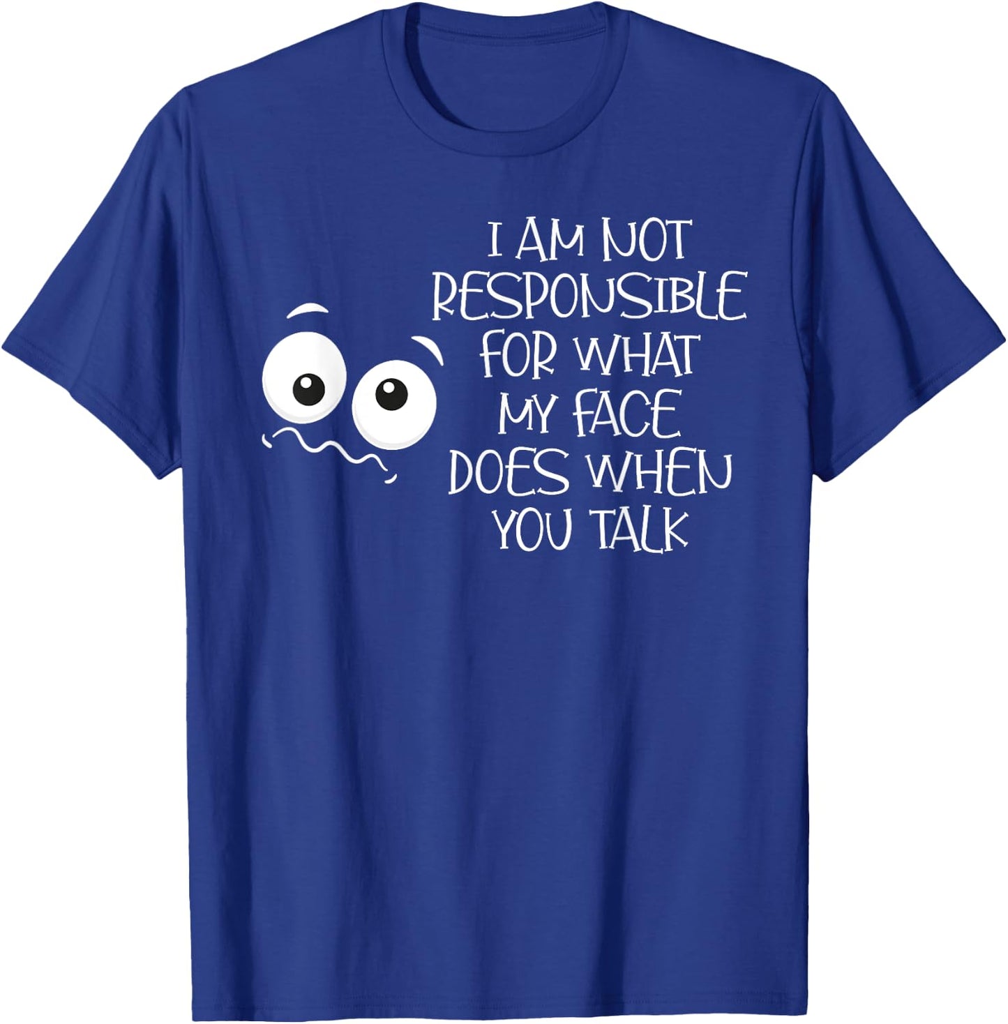 I'm Not Responsible For What My Face Does When You Talk T-Shirt - T-Shirt | Royal