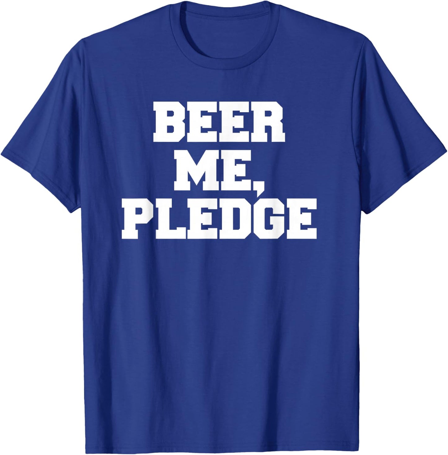 Beer Me, Pledge Frat Funny Fraternity College Party Greek T-Shirt - T-Shirt | Royal