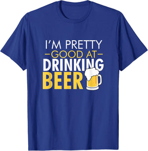 I'm Pretty Good at Drinking Beer funny T-Shirt - T-Shirt | Royal