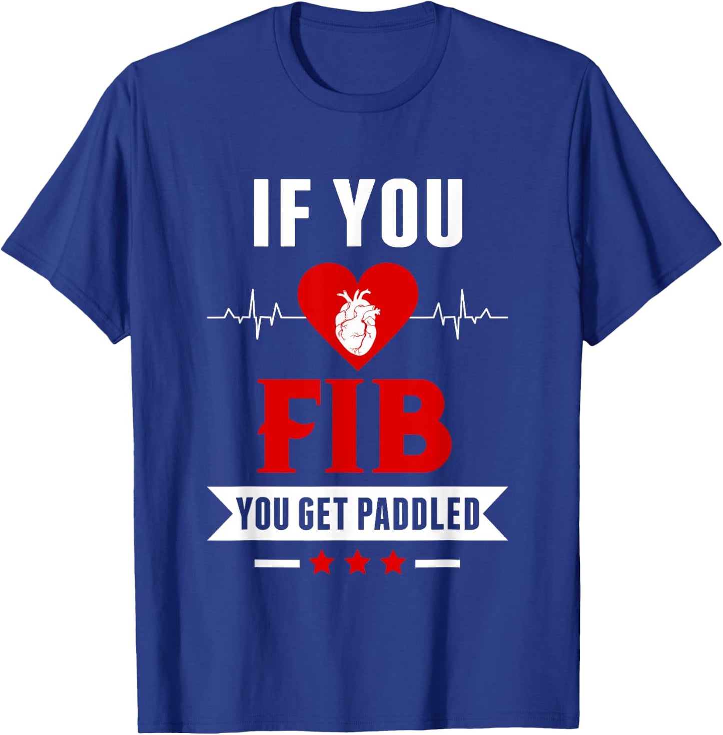 If Fib You Get Paddled Funny Cardiology Cardiologist Nurse T-Shirt - T-Shirt | Royal