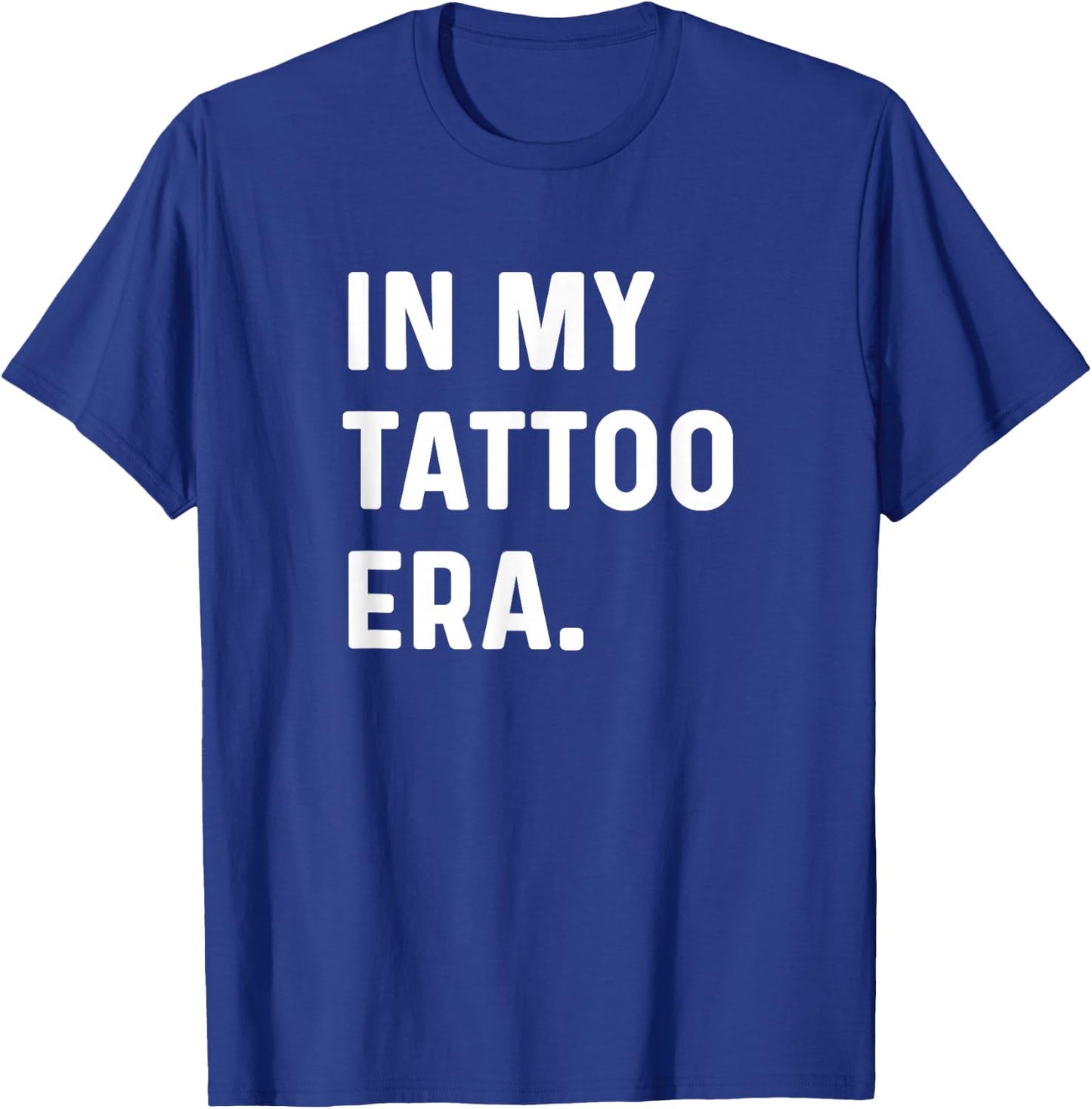 In My Tattoo Era - Funny Eras Trend Saying Quotes T-Shirt - T-Shirt | Royal