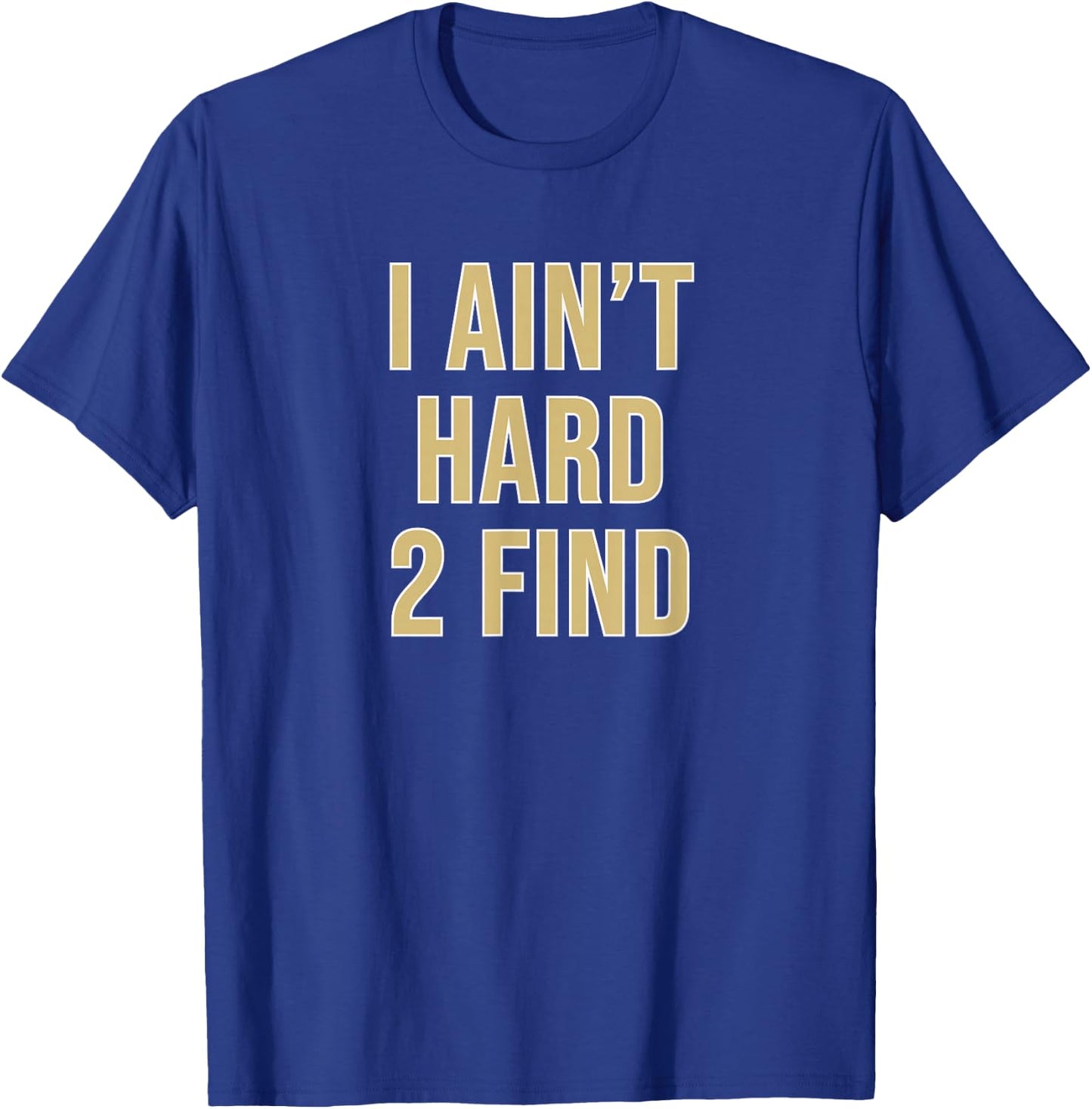 I Ain't Hard 2 Find T-Shirt - T-Shirt | Royal