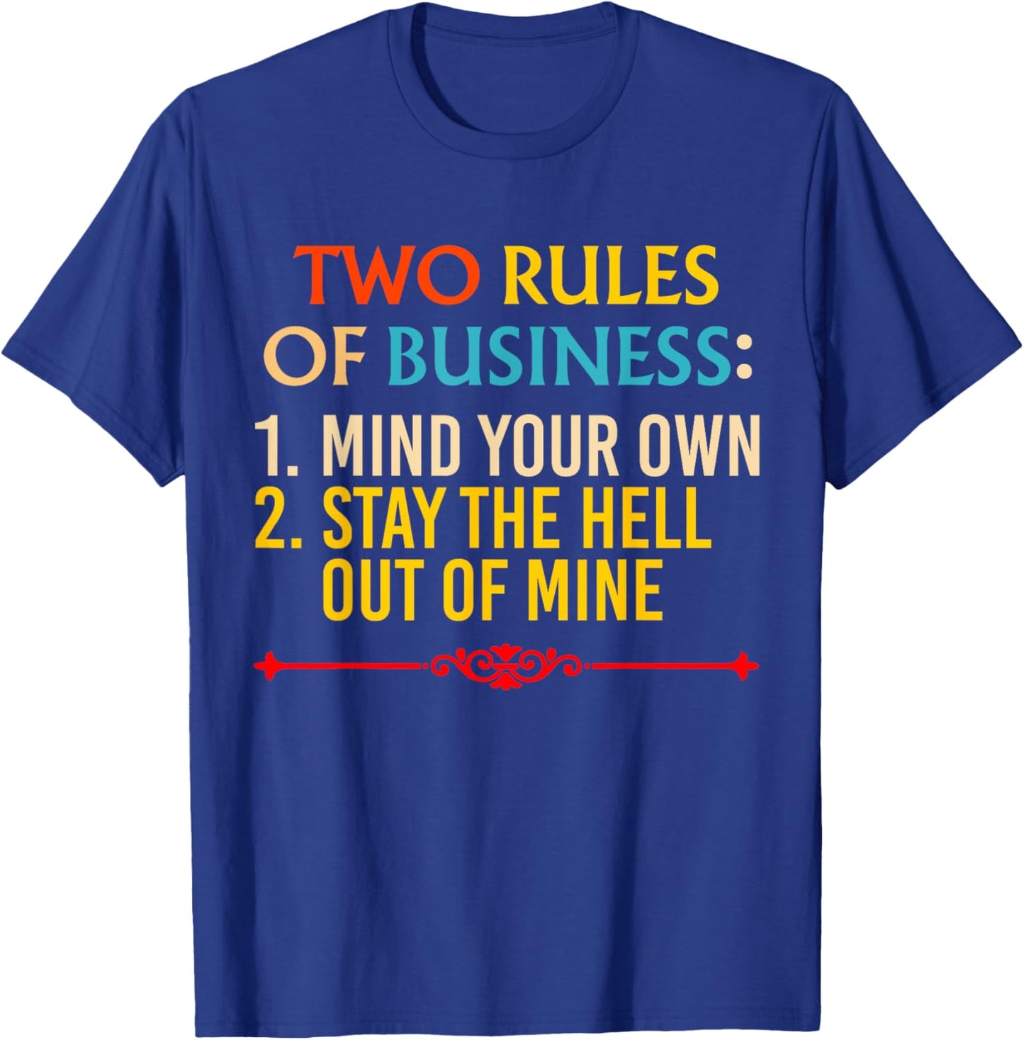 Two Rules Of Business: 1. Mind Your Own 2. Stay The Hell Out T-Shirt - T-Shirt | Royal