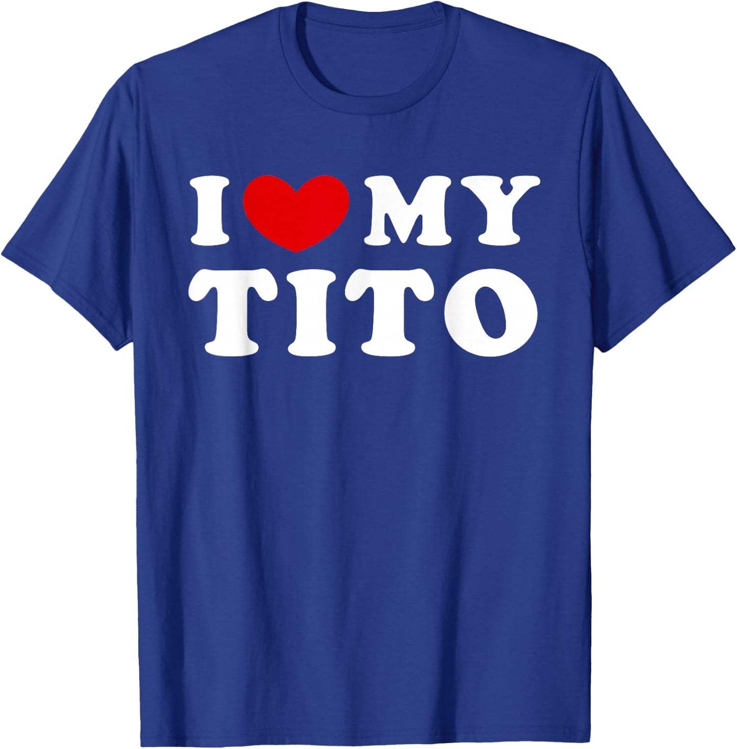 I Love My Tito, I Love My Tito T-Shirt - T-Shirt | Royal