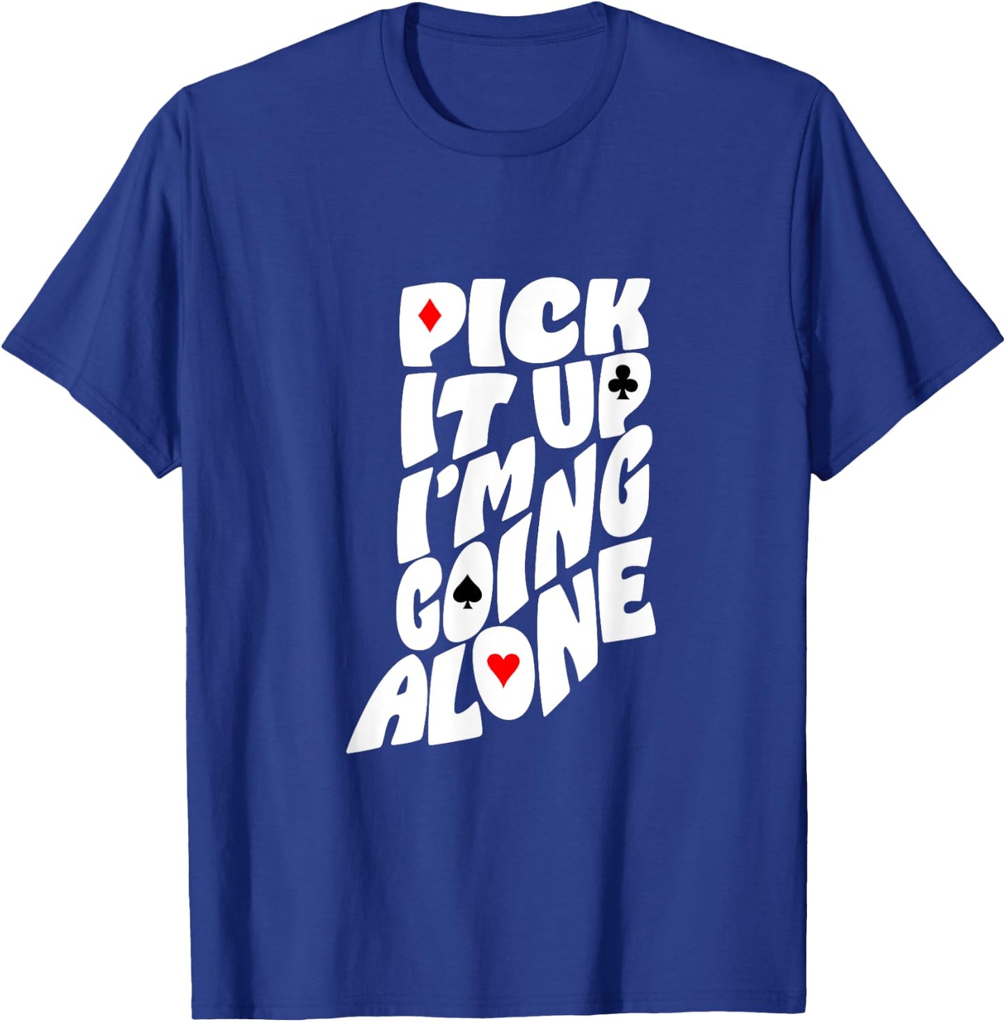Indiana Euchre Pick It Up I’m Going Alone Card Game T-Shirt - T-Shirt | Royal