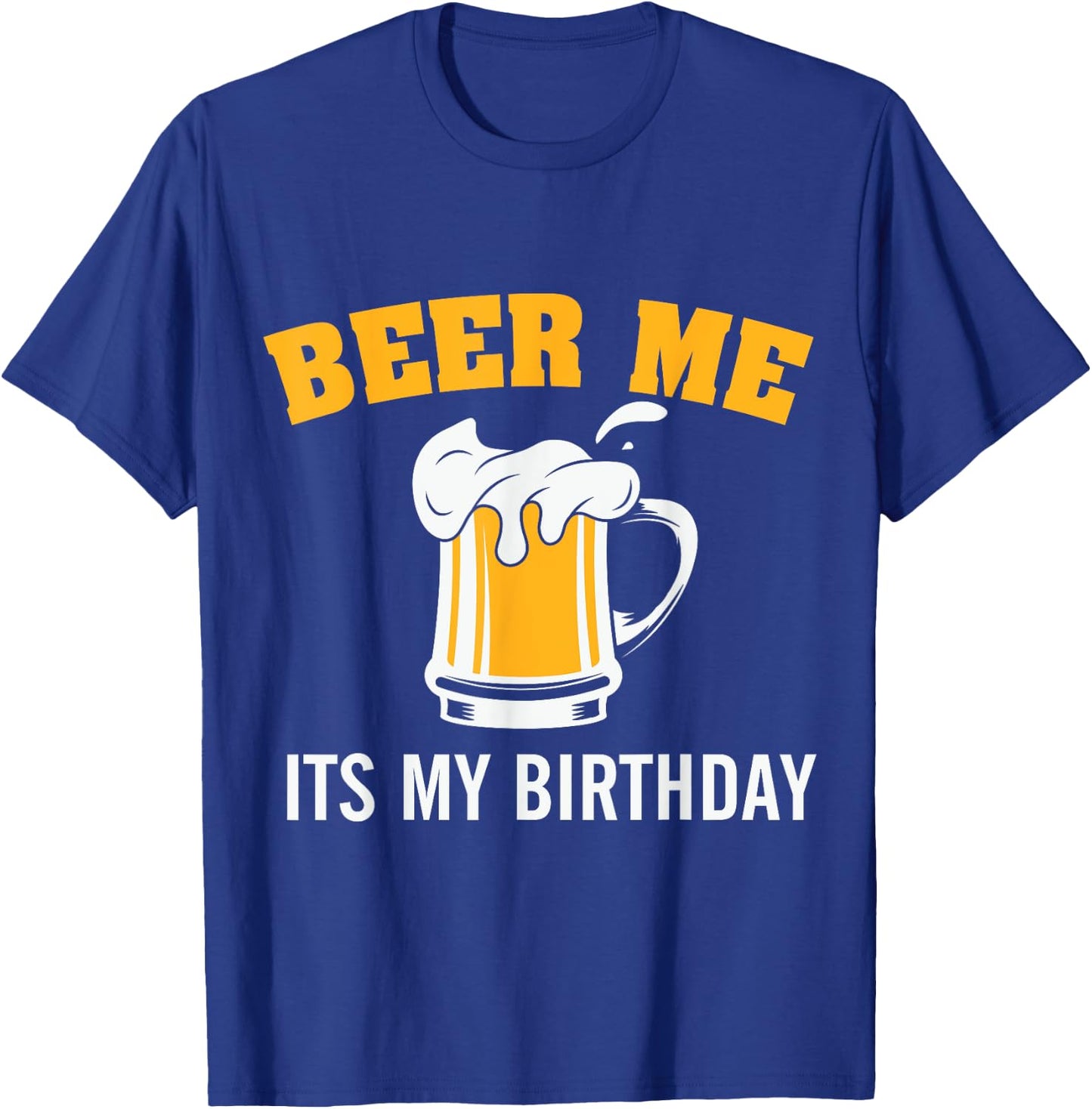 Beer me it's my Birthday T-Shirt - T-Shirt | Royal