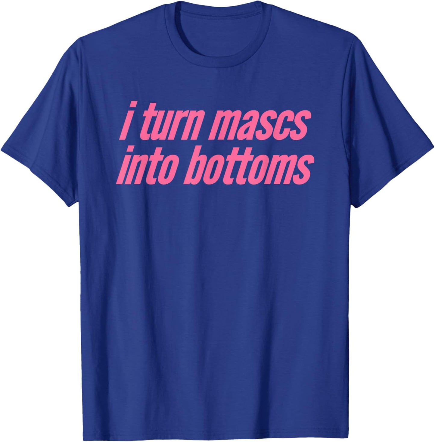 I Turn Mascs Into Bottoms Lesbian Bisexual Pride T-Shirt - T-Shirt | Royal
