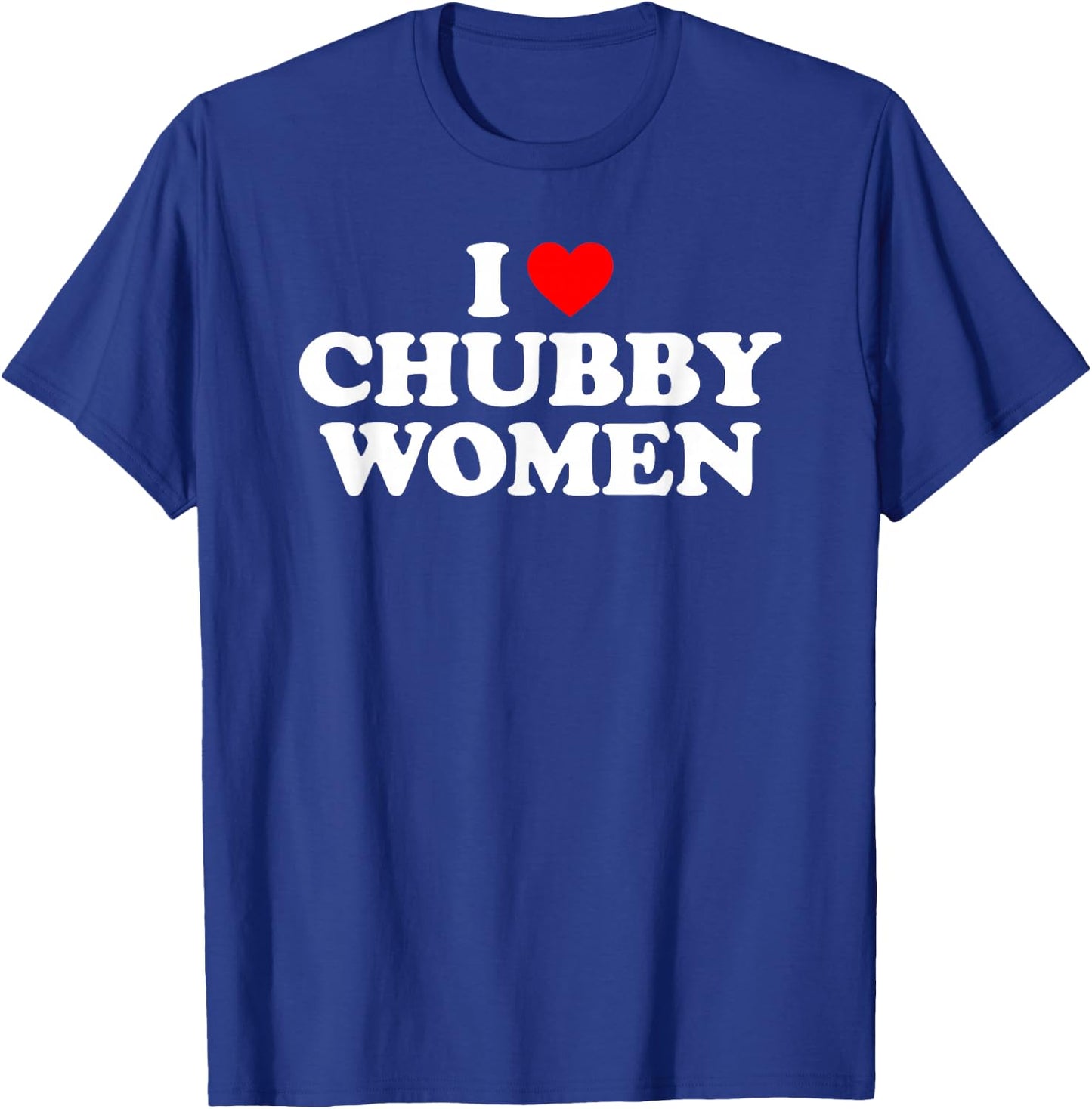 I Love Chubby Women T-Shirt - T-Shirt | Royal