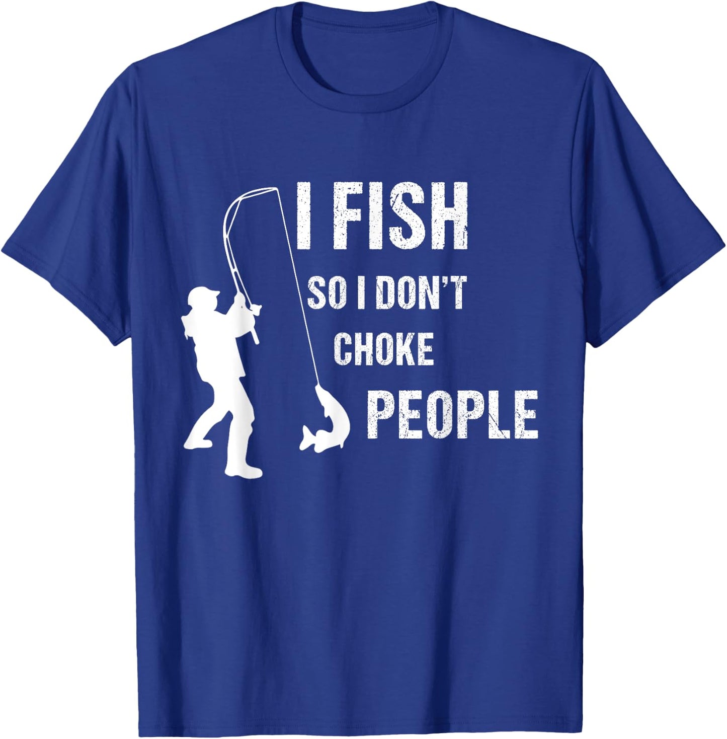 fisherman I Fish So I Don't Choke People Funny Sayings T-Shirt - T-Shirt | Royal