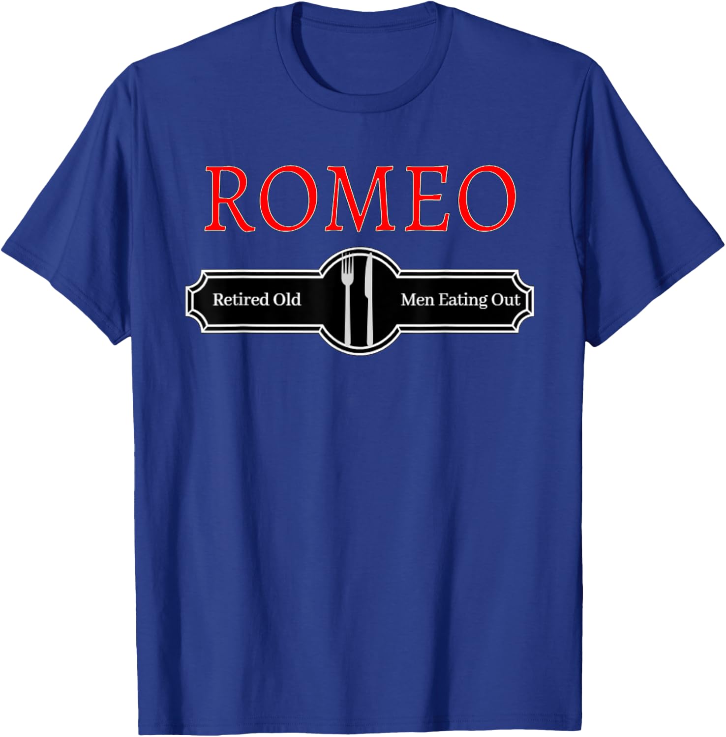 Retired Old Men Eating Out Funny ROMEO Quote T-Shirt - T-Shirt | Royal
