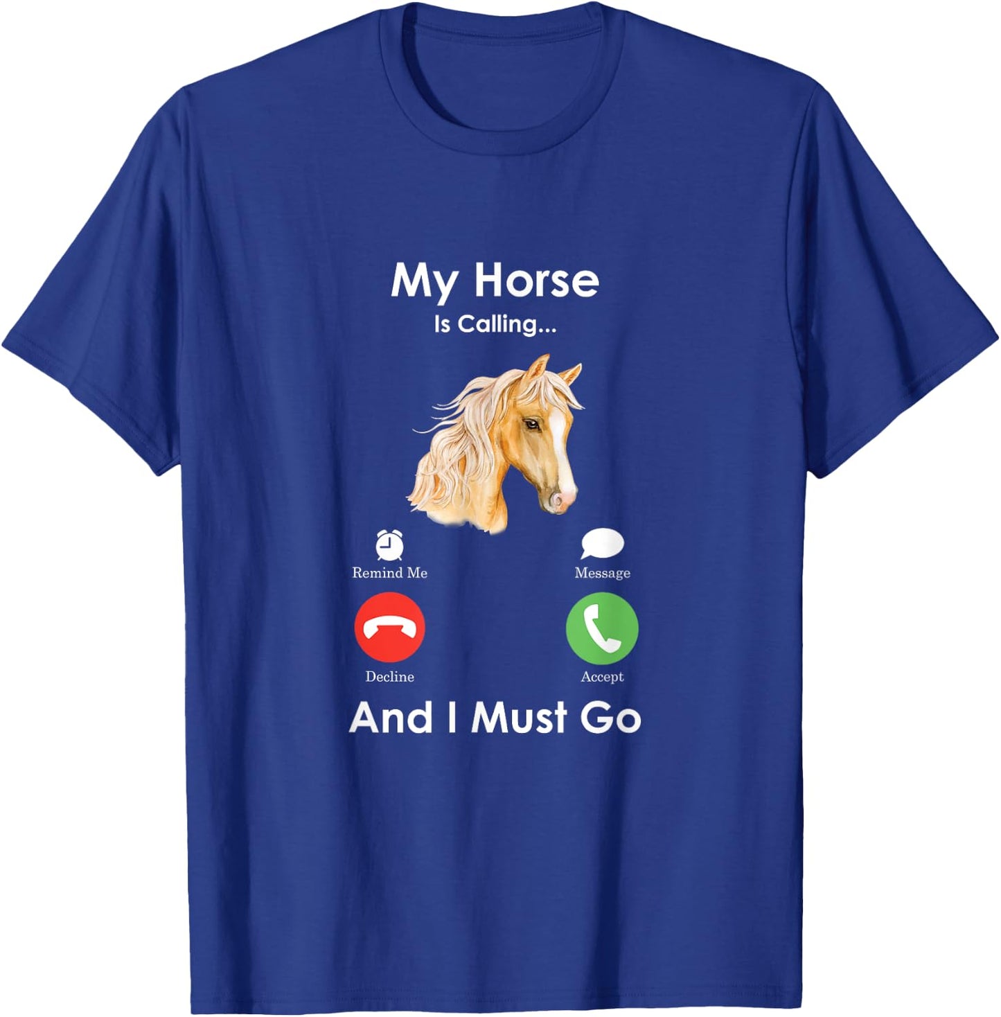 My Horse Is Calling And I Must Go - Fun Horse T-Shirt - T-Shirt | Royal