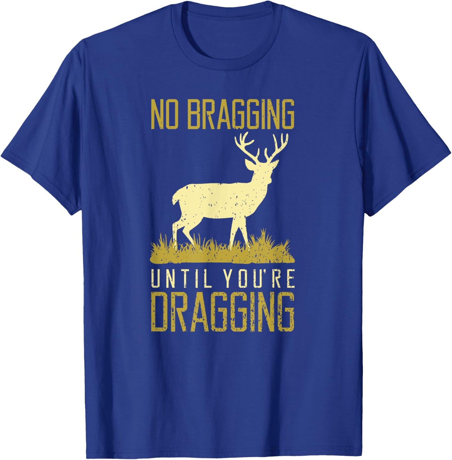 Funny No Bragging Until You Are Dragging Meateater Dad T-Shirt - T-Shirt | Royal