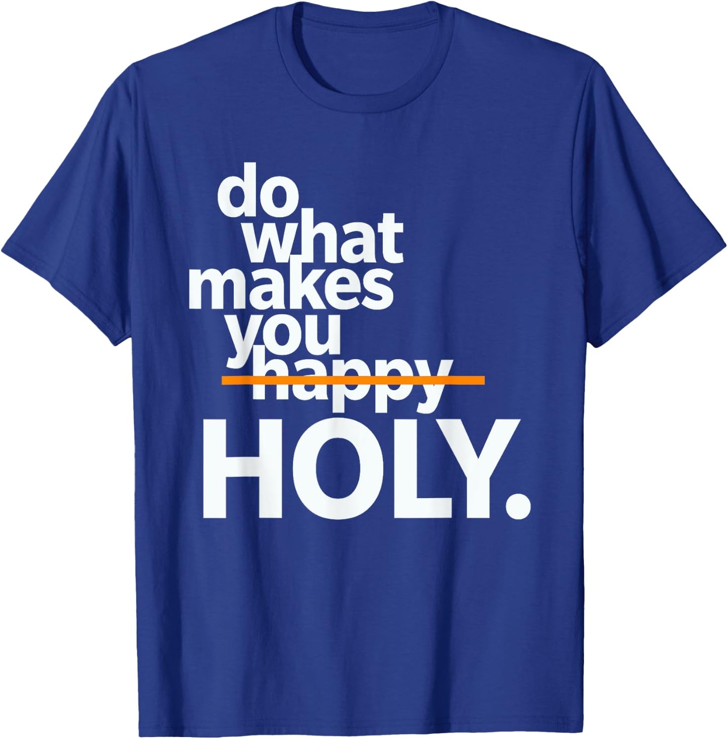 Do What Makes You Happy Holy Funny T-Shirt - T-Shirt | Royal